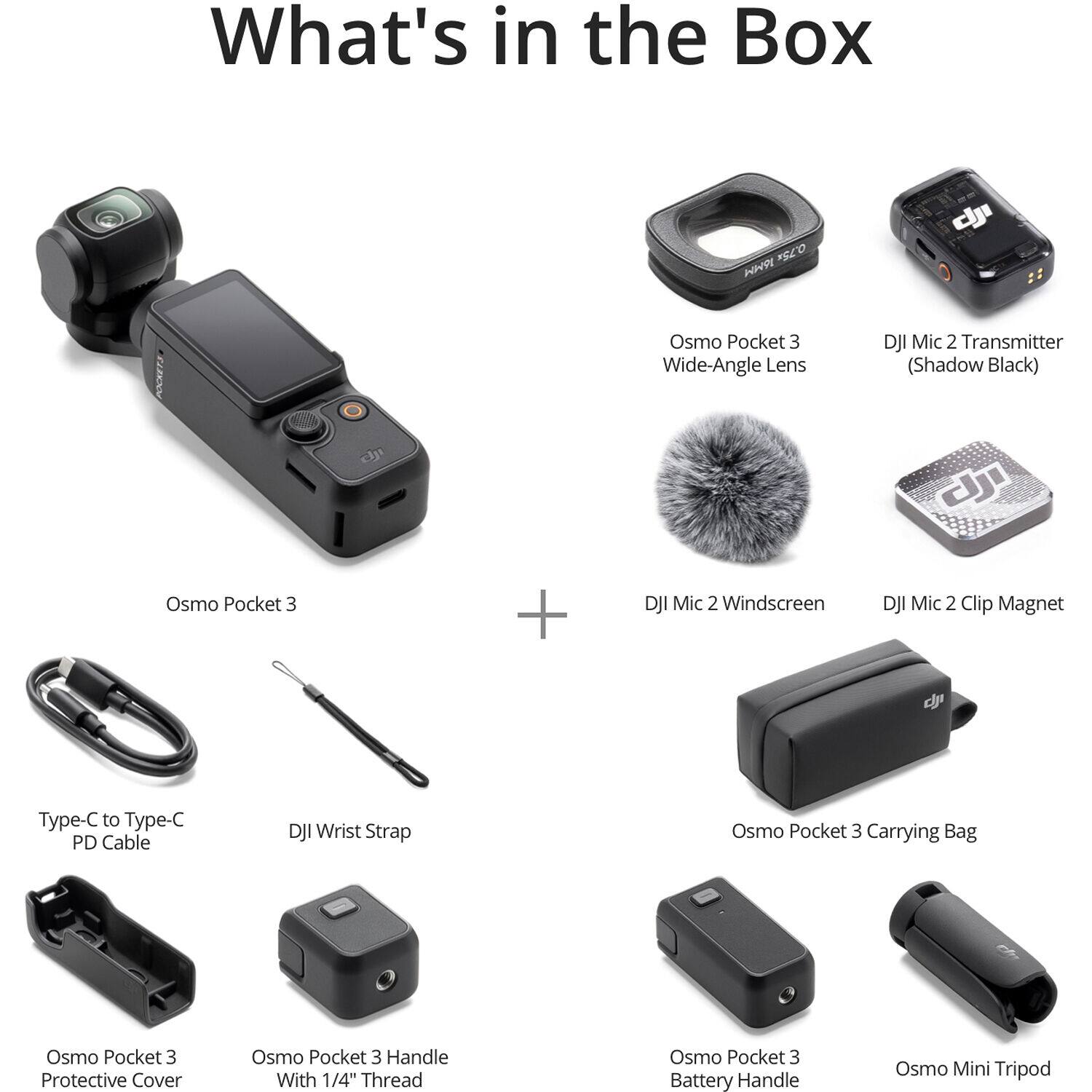 What's in the Box

- Osmo Pocket 3
- Osmo Pocket 3 Wide-Angle Lens
- DJI Mic 2 Transmitter (Shadow Black)
- DJI Mic 2 Windscreen
- DJI Mic 2 Clip Magnet
- Type-C to Type-C PD Cable
- DJI Wrist Strap
- Osmo Pocket 3 Carrying Bag
- Osmo Pocket 3 Protective Cover
- Osmo Pocket 3 Handle With 1/4" Thread
- Osmo Pocket 3 Battery Handle
- Osmo Mini Tripod