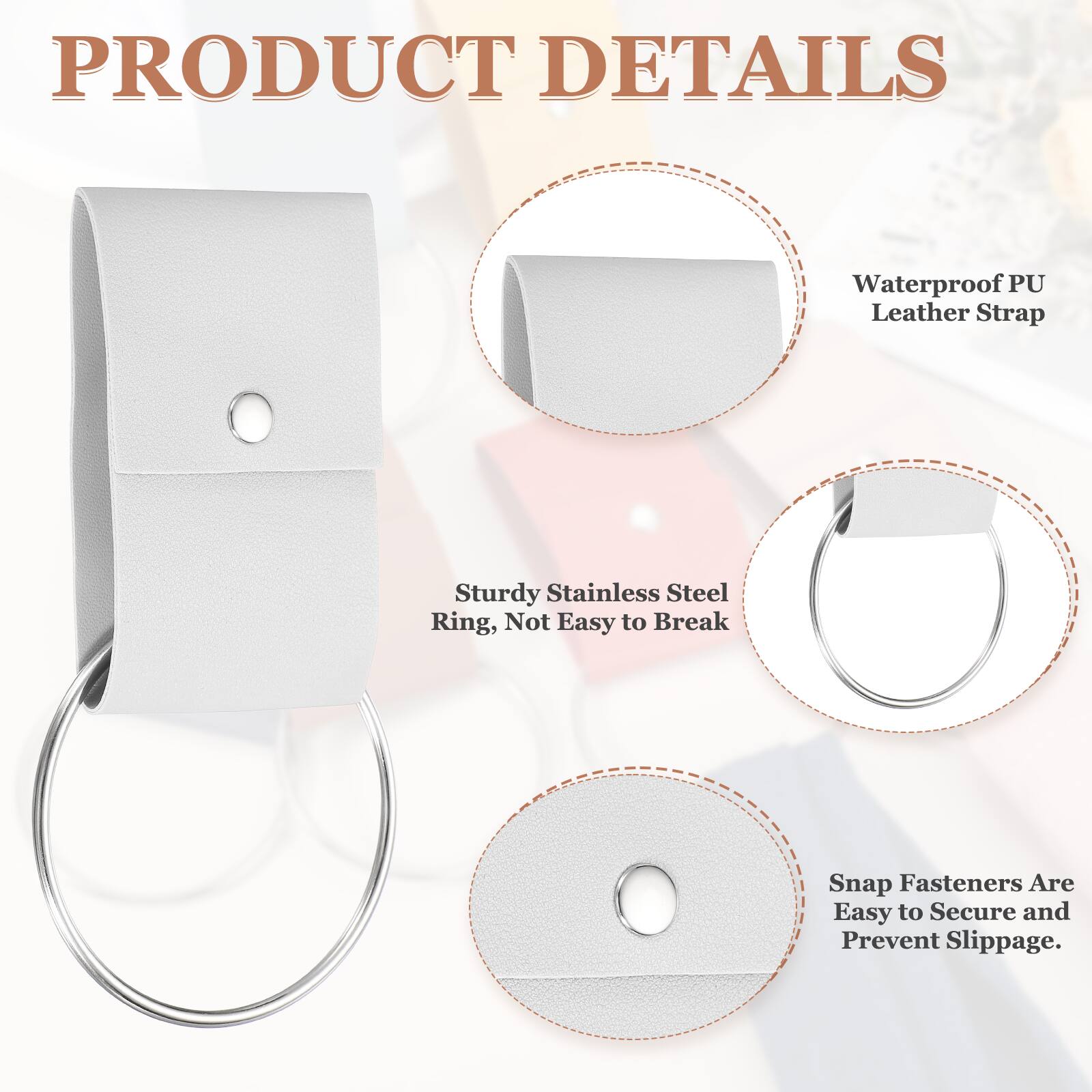 PRODUCT DETAILS

- Waterproof PU Leather Strap
- Sturdy Stainless Steel Ring, Not Easy to Break
- Snap Fasteners Are Easy to Secure and Prevent Slippage