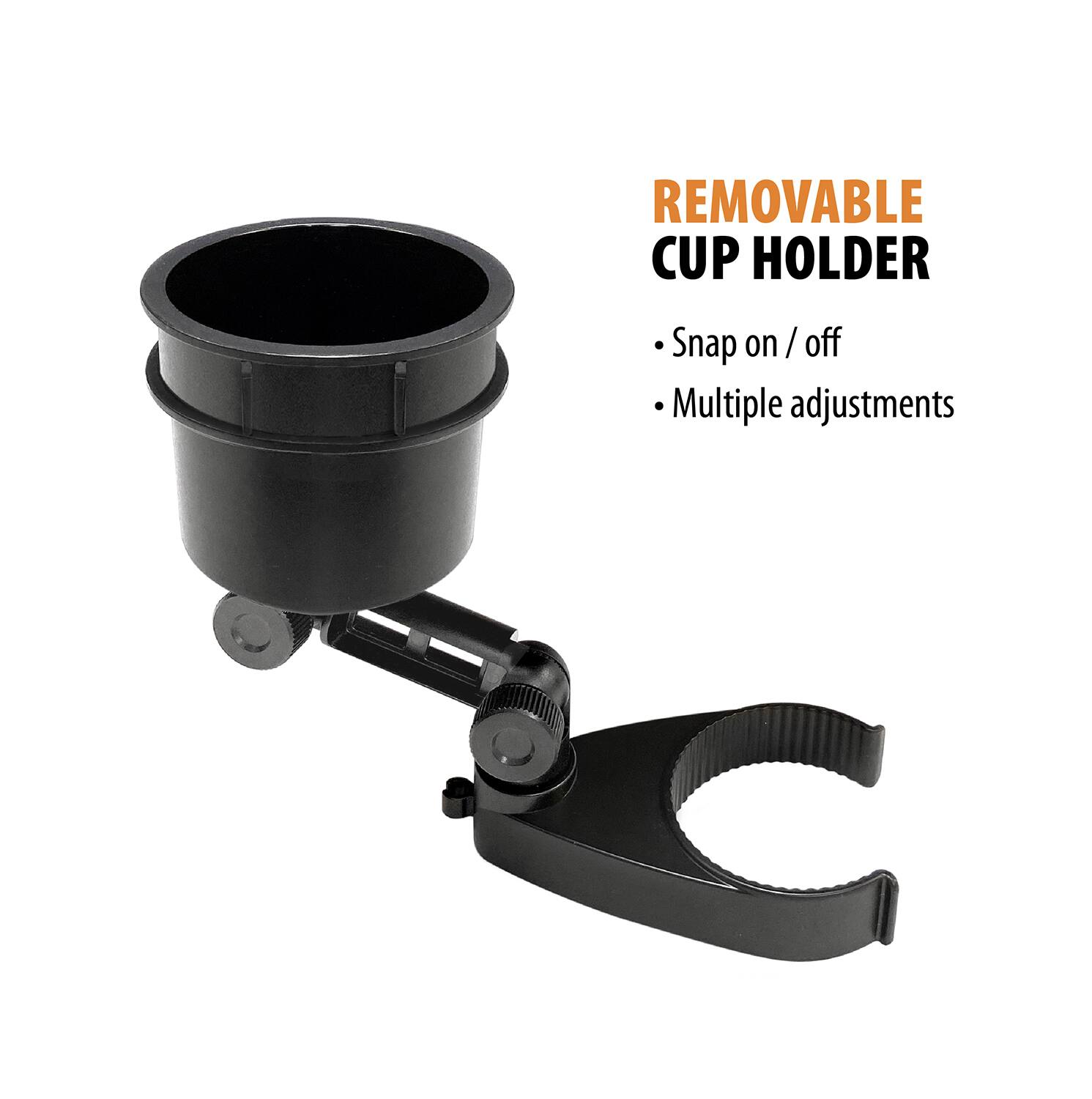 REMOVABLE CUP HOLDER

- Snap on / off
- Multiple adjustments