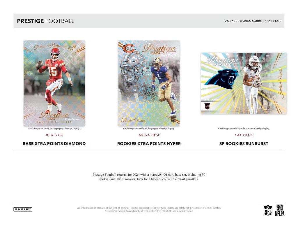 PRESTIGE FOOTBALL 2024 NFL TRADING CARDS NPP RETAIL

- Prubso Mahen I 15
- Prestige VO2 KANSAS CITY CHIEFS
- Card images are solely for the purpose of design display
- Prestige D024 Rame RC Chinze
- Card images are solely for the purpose of design display
- Prestige PORA TEXP RC
- Card images are solely for the purpose of design display

Brocks Jenathen
- BLASTER MEGA BOX FAT PACK
- BASE XTRA POINTS DIAMOND
- ROOKIES XTRA POINTS HYPER
- SP ROOKIES SUNBURST

Prestige Football returns for 2024 with a massive 400-card base set, including 90 rookies and 10 SP rookies: look for a bevy of collectible retail parallels.

PANINI
All information is accurate at the time of posting - content is subject to change. Card images are solely for the purpose of design display. Actual images used on cards to be determined. © 2024 Panini America, Inc.

NFL NFLPA