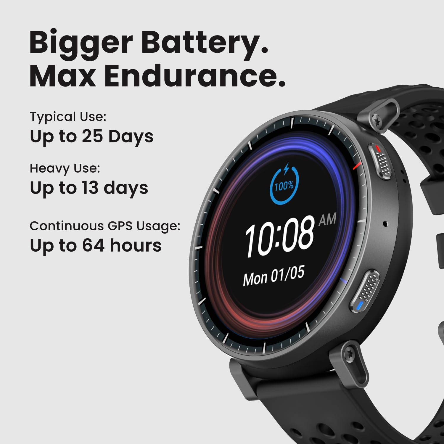 Bigger Battery. Max Endurance.

Typical Use: Up to 25 Days  
Heavy Use: Up to 13 days  
Continuous GPS Usage: Up to 64 hours  

10:08 AM  
Mon 01/05