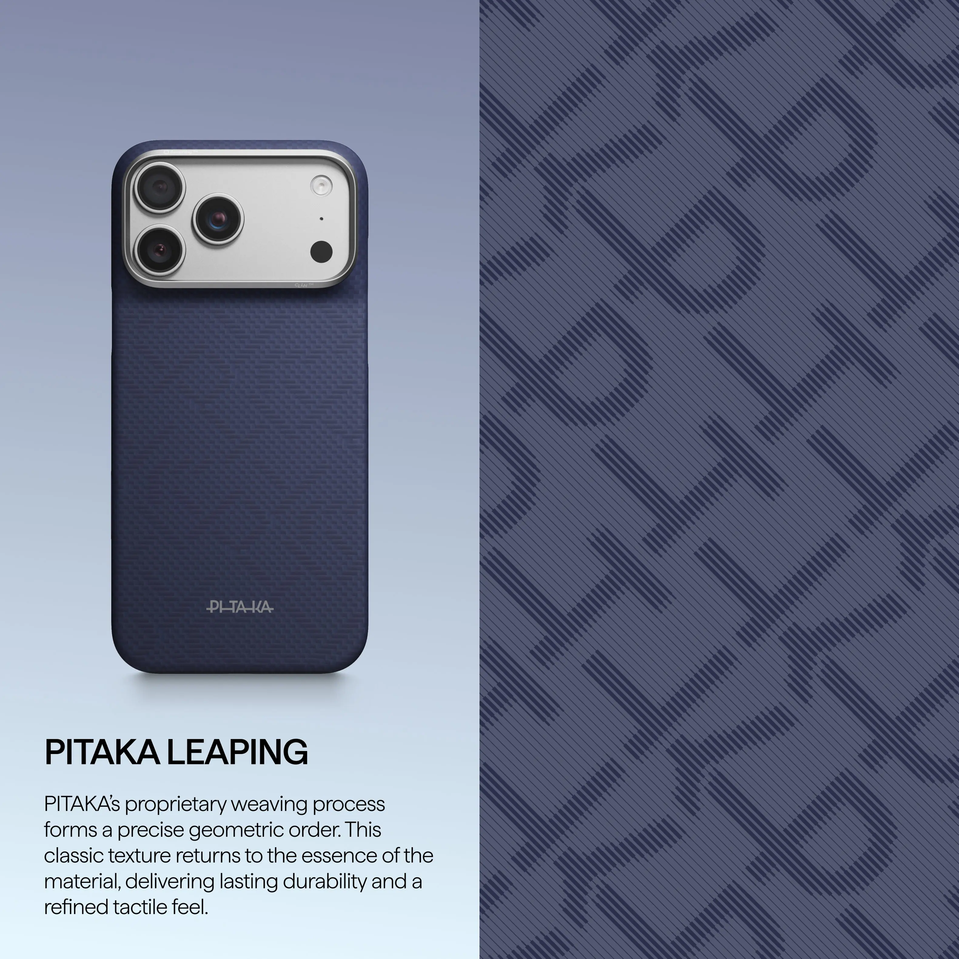 PITAKA LEAPING

PITAKA's proprietary weaving process forms a precise geometric order. This classic texture returns to the essence of the material, delivering lasting durability and a refined tactile feel.