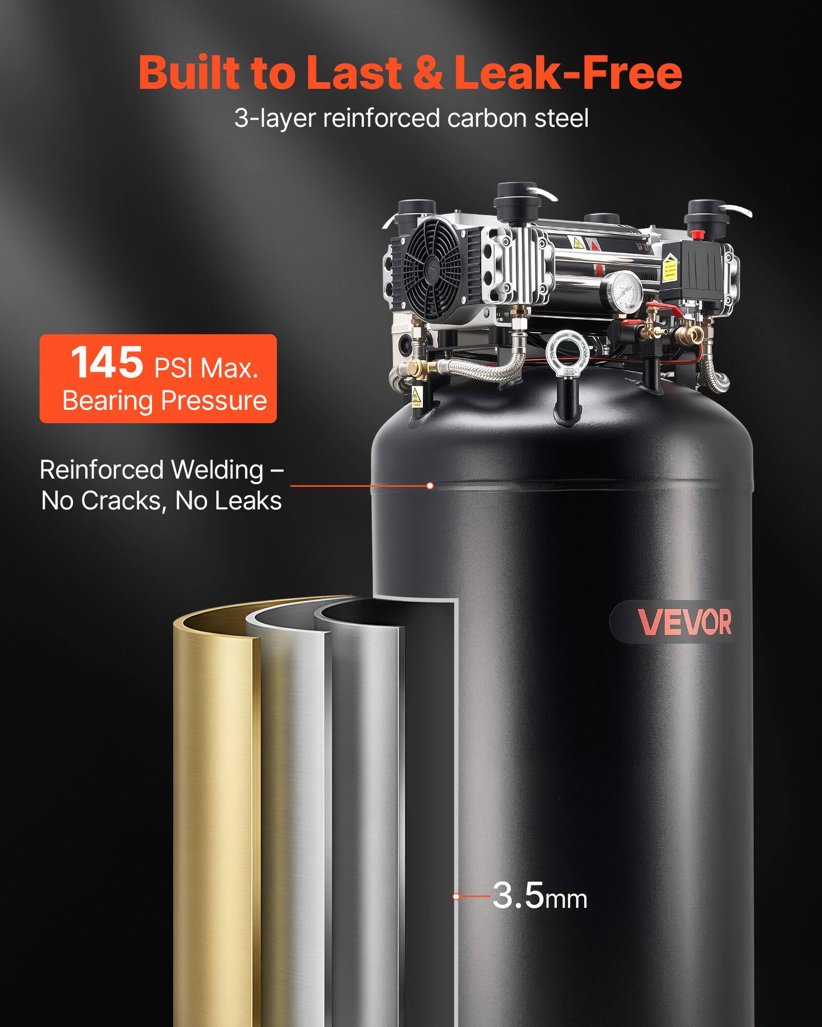 Built to Last & Leak-Free  
3-layer reinforced carbon steel  
145 PSI Max. Bearing Pressure  
Reinforced Welding - No Cracks, No Leaks  
VEVOR  
3.5mm