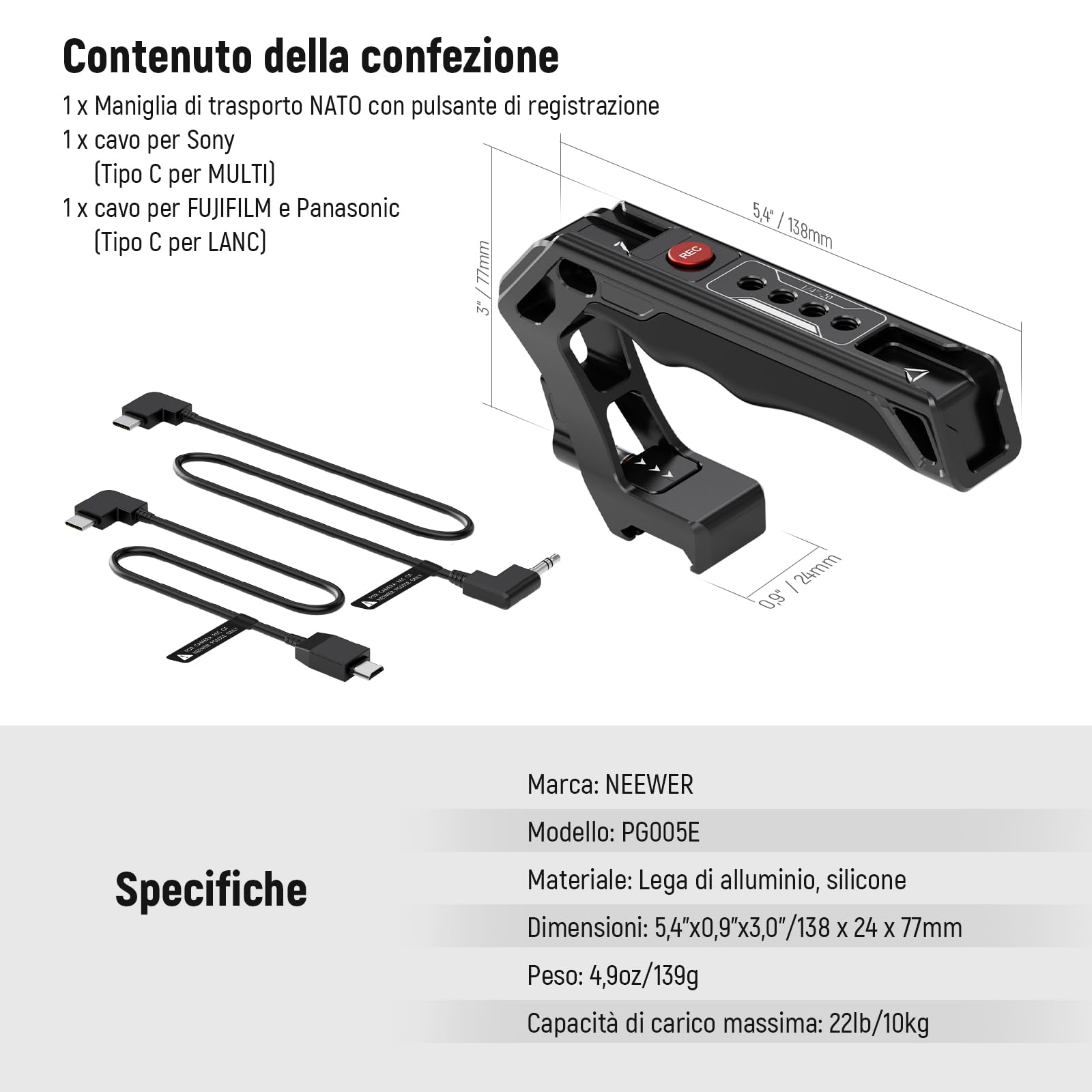 Contenuto della confezione  
1 X Maniglia di trasporto NATO con pulsante di registrazione  
1 X cavo per Sony (Tipo C per MULTI)  
1 X cavo per FUJIFILM e Panasonic (Tipo C per LANC)  

Specifiche  
Marca: NEEWER  
Modello: PG005E  
Materiale: Lega di alluminio, silicone  
Dimensioni: 5,4"x0,9"x3,0"/138 x 24 x 77mm  
Peso: 4,9oz/139g  
Capacità di carico massima: 22lb/10kg