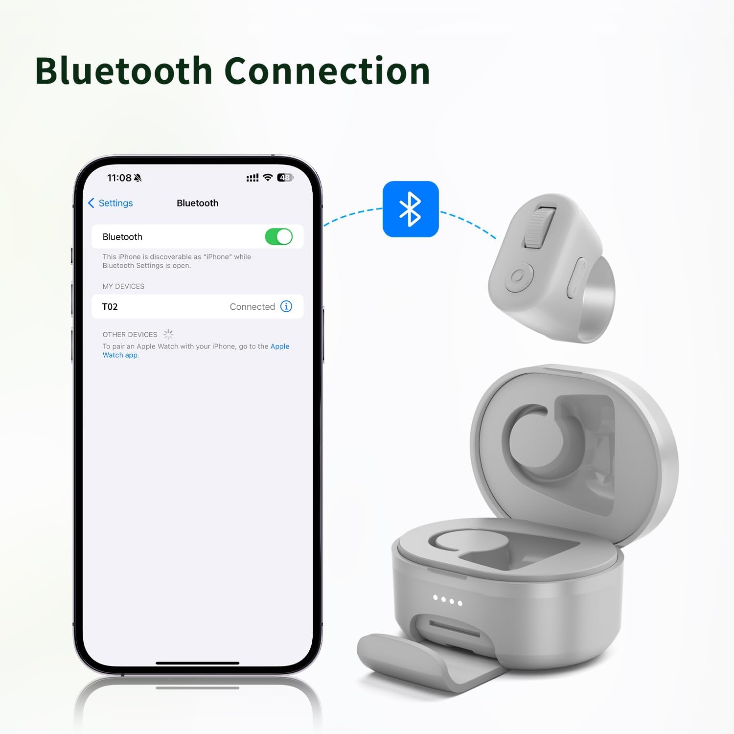 Bluetooth Connection

Bluetooth

This iPhone is discoverable as "iPhone" while Bluetooth Settings is open.

MY DEVICES
T02 Connected

OTHER DEVICES
To pair an Apple Watch with your iPhone, go to the Apple Watch app.