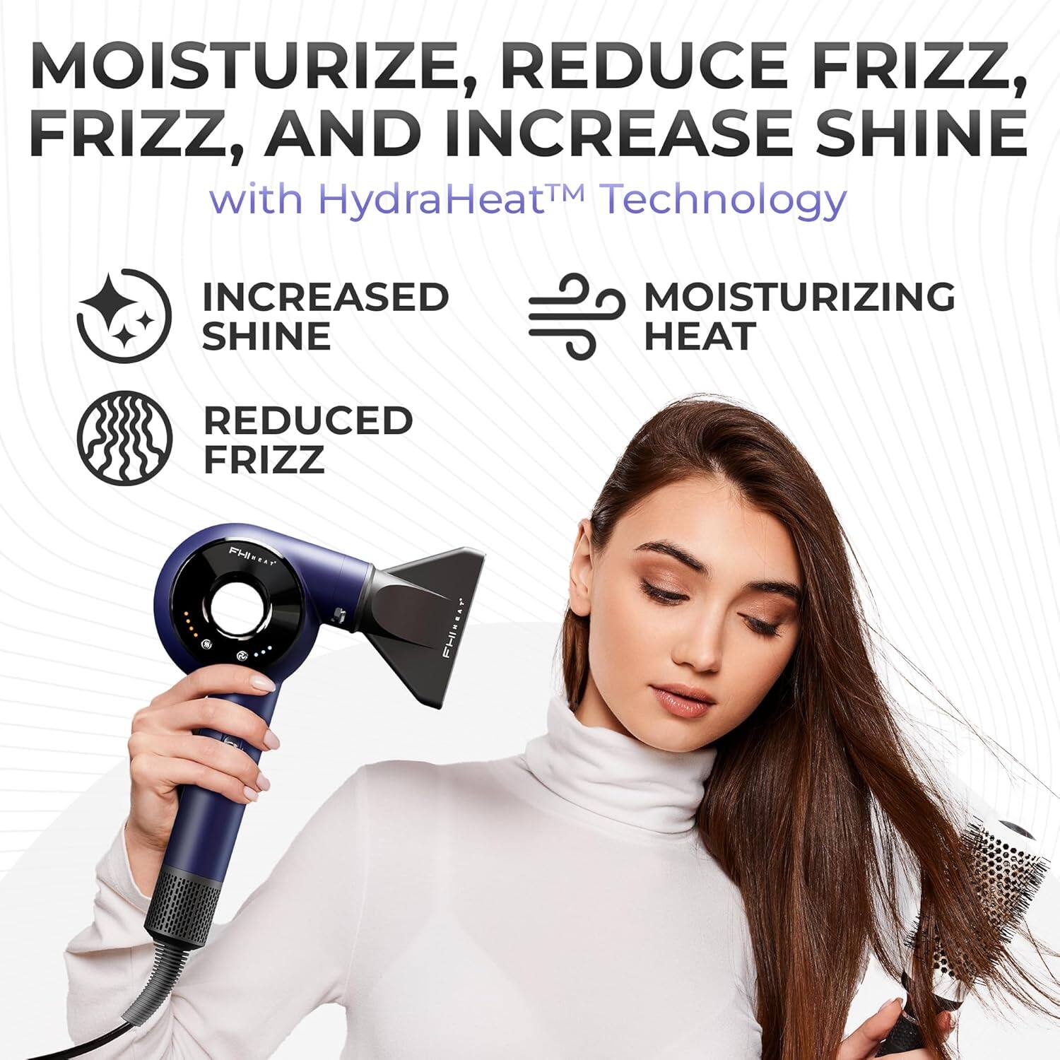 MOISTURIZE, REDUCE FRIZZ, AND INCREASE SHINE  
with HydraHeat™ Technology  

- INCREASED SHINE  
- REDUCED FRIZZ  
- MOISTURIZING HEAT