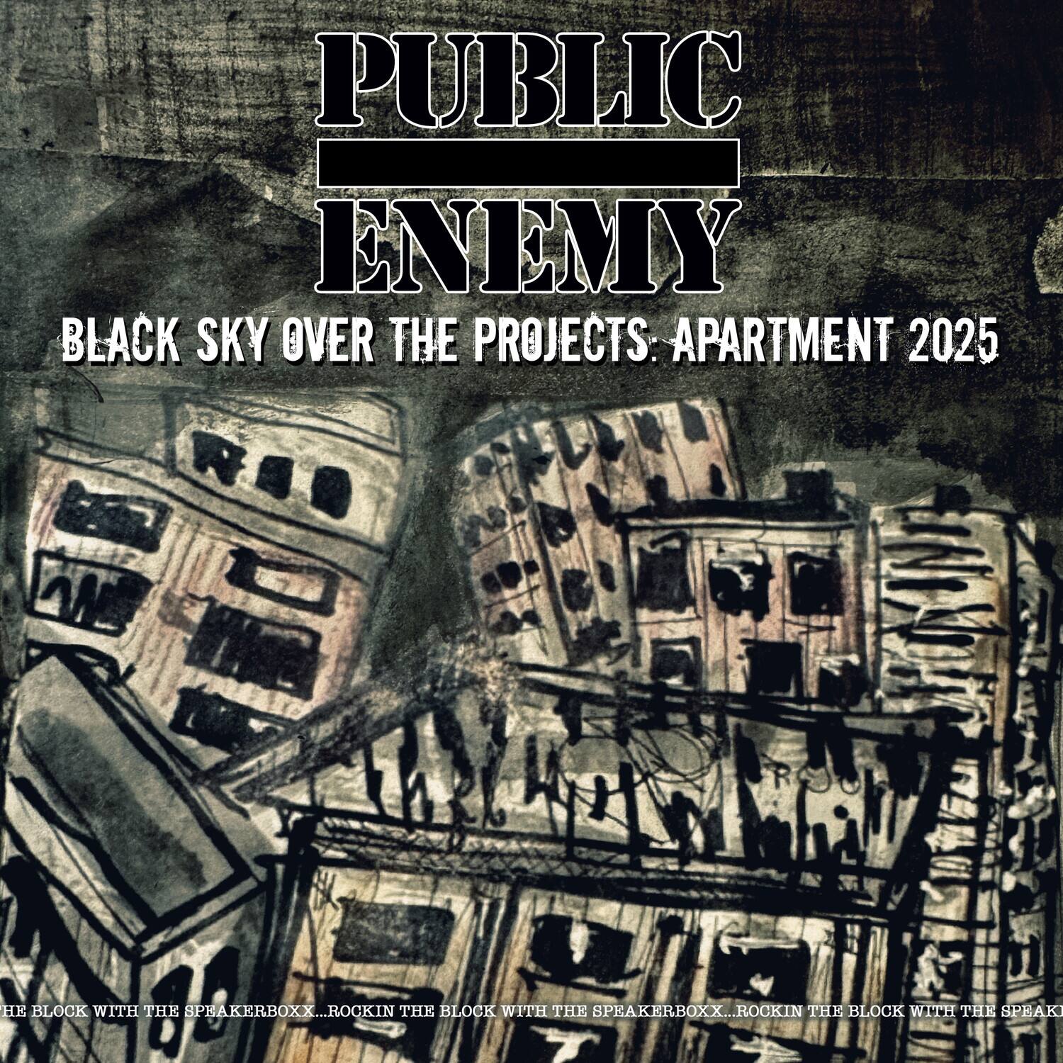 PUBLIC ENEMY

BLACK SKY OVER THE PROJECTS: APARTMENT 2025

THE BLOCK WITH THE SPEAKERBOXX... ROCKIN THE BLOCK WITH THE SPEAKERBOXX... ROCKIN THE BLOCK WITH THE SPEAKERBOXX...