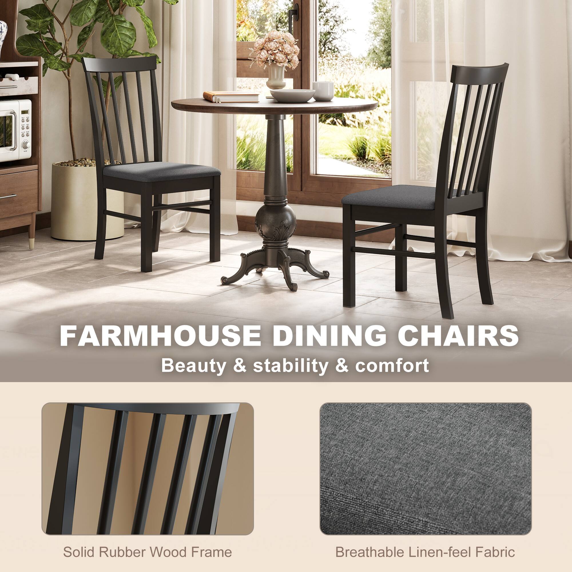 FARMHOUSE DINING CHAIRS  
Beauty & stability & comfort  

Solid Rubber Wood Frame  
Breathable Linen-feel Fabric