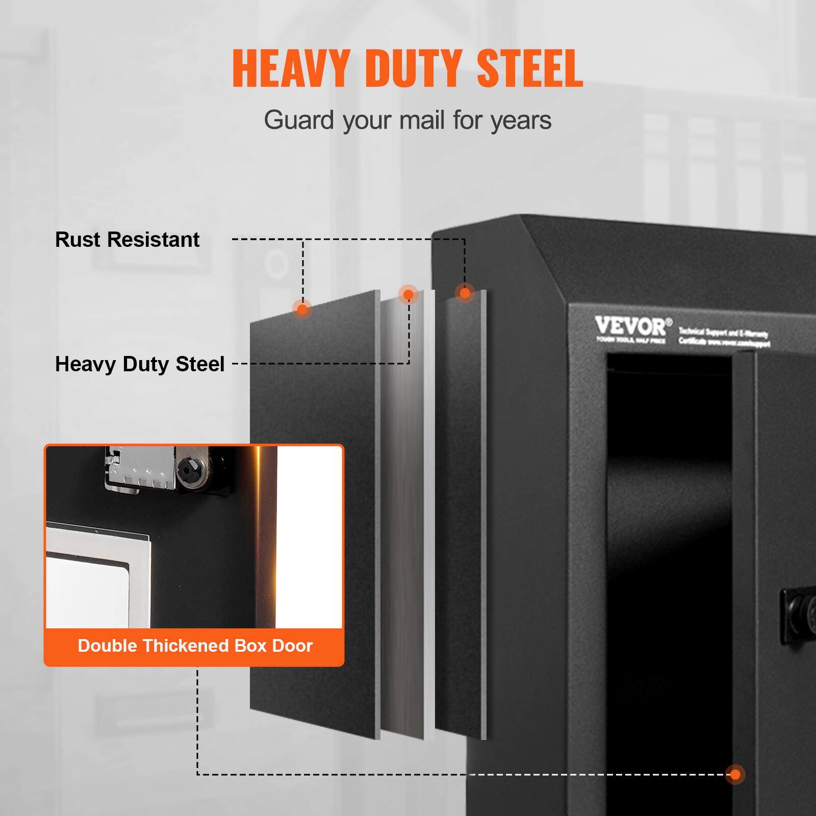 HEAVY DUTY STEEL  
Guard your mail for years  

Rust Resistant  
Heavy Duty Steel  
Double Thickened Box Door