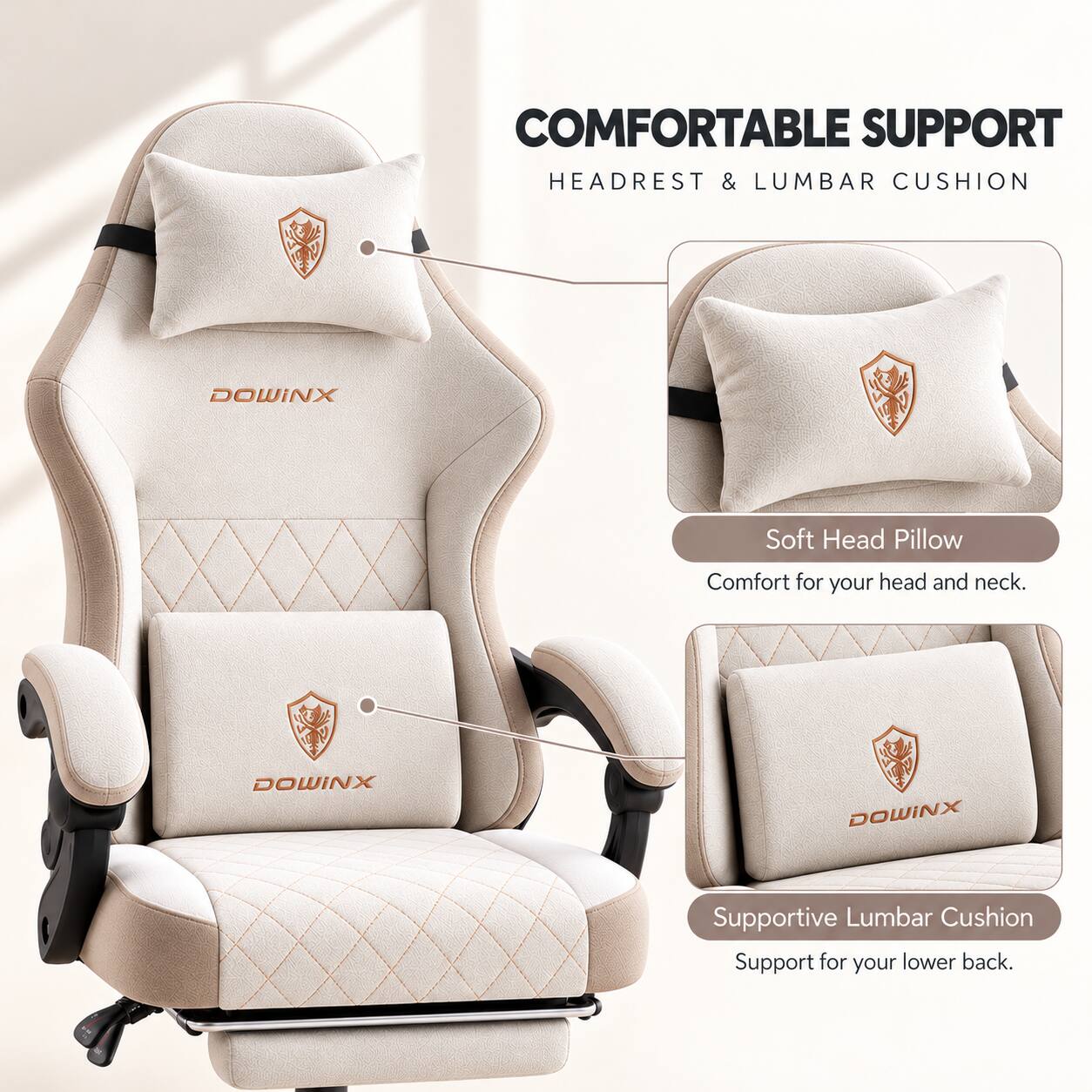 COMFORTABLE SUPPORT HEADREST & LUMBAR CUSHION

DOWINX

Soft Head Pillow
Comfort for your head and neck.

DOWINX

Supportive Lumbar Cushion
Support for your lower back.