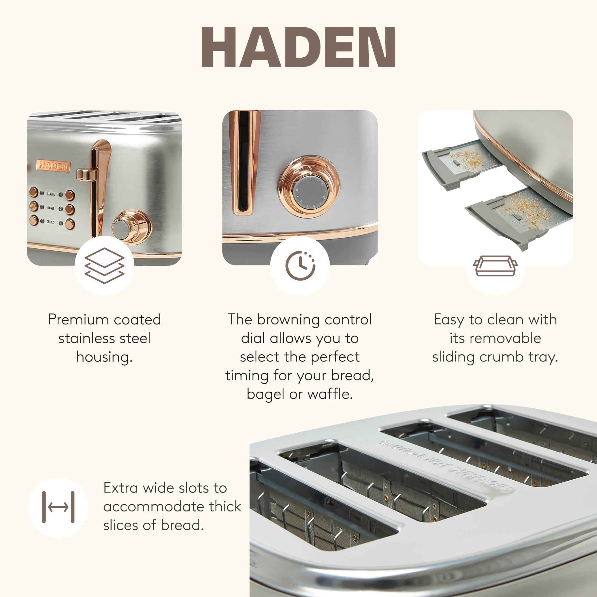 HADEN - Premium coated stainless steel housing. The browning control dial allows you to select the perfect timing for your bread, bagel, or waffle. Easy to clean with its removable sliding crumb tray. Extra wide slots to accommodate thick slices of bread.