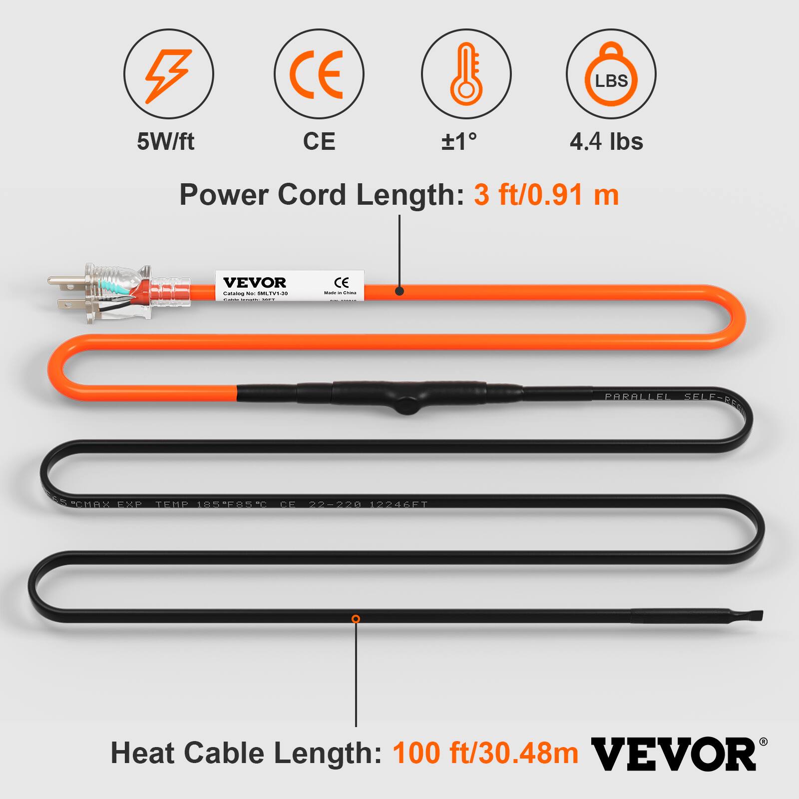5W/ft CE CE 1 LBS 4.4 lbs Power Cord Length: 3 ft/0.91 m VEVOR

Heat Cable Length: 100 ft/30.48m VEVOR
