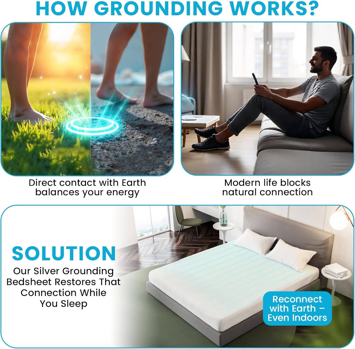 **HOW GROUNDING WORKS?**

- Direct contact with Earth balances your energy
- Modern life blocks natural connection

**SOLUTION**

Our Silver Grounding Bedsheet Restores That Connection While You Sleep

Reconnect with Earth - Even Indoors