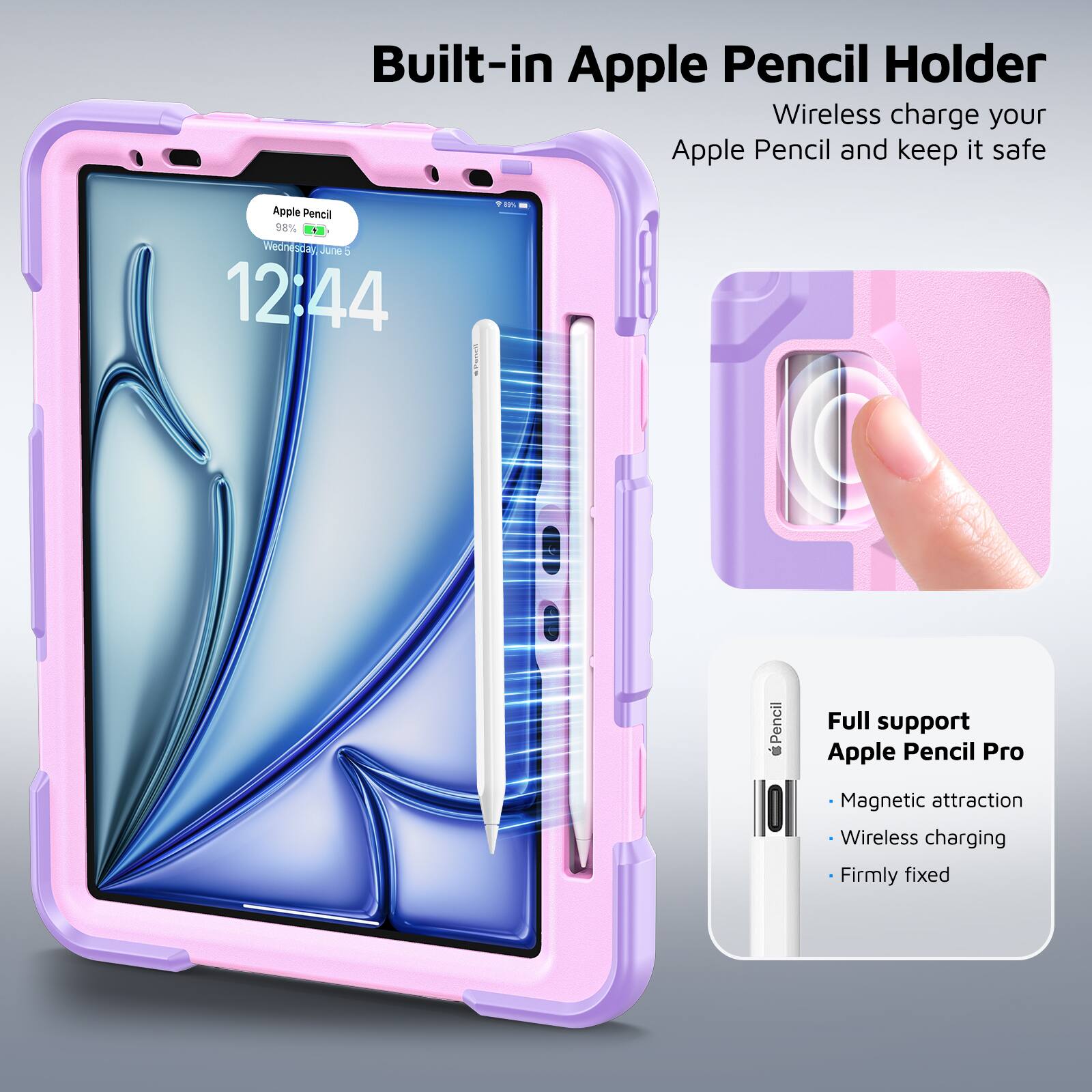 Built-in Apple Pencil Holder  
Wireless charge your Apple Pencil and keep it safe  

Apple Pencil  
38%  
Wednesday June 5  
12:44  

Full support Apple Pencil Pro  
- Magnetic attraction  
- Wireless charging  
- Firmly fixed