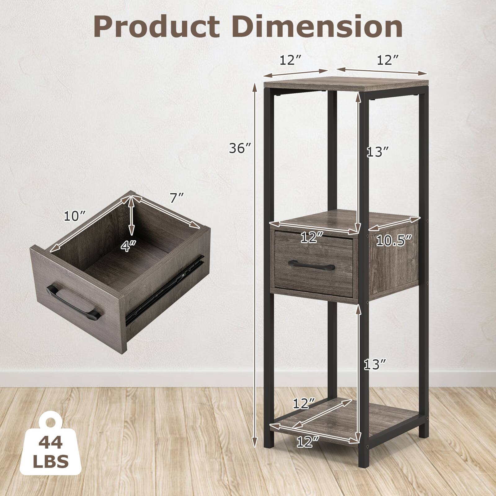 Product Dimension

- Top Shelf: 12" x 12"
- Middle Shelf: 12" x 10.5"
- Bottom Shelf: 12" x 12"
- Height: 36"
- Drawer: 10" x 7" x 4"
- Weight Capacity: 44 LBS