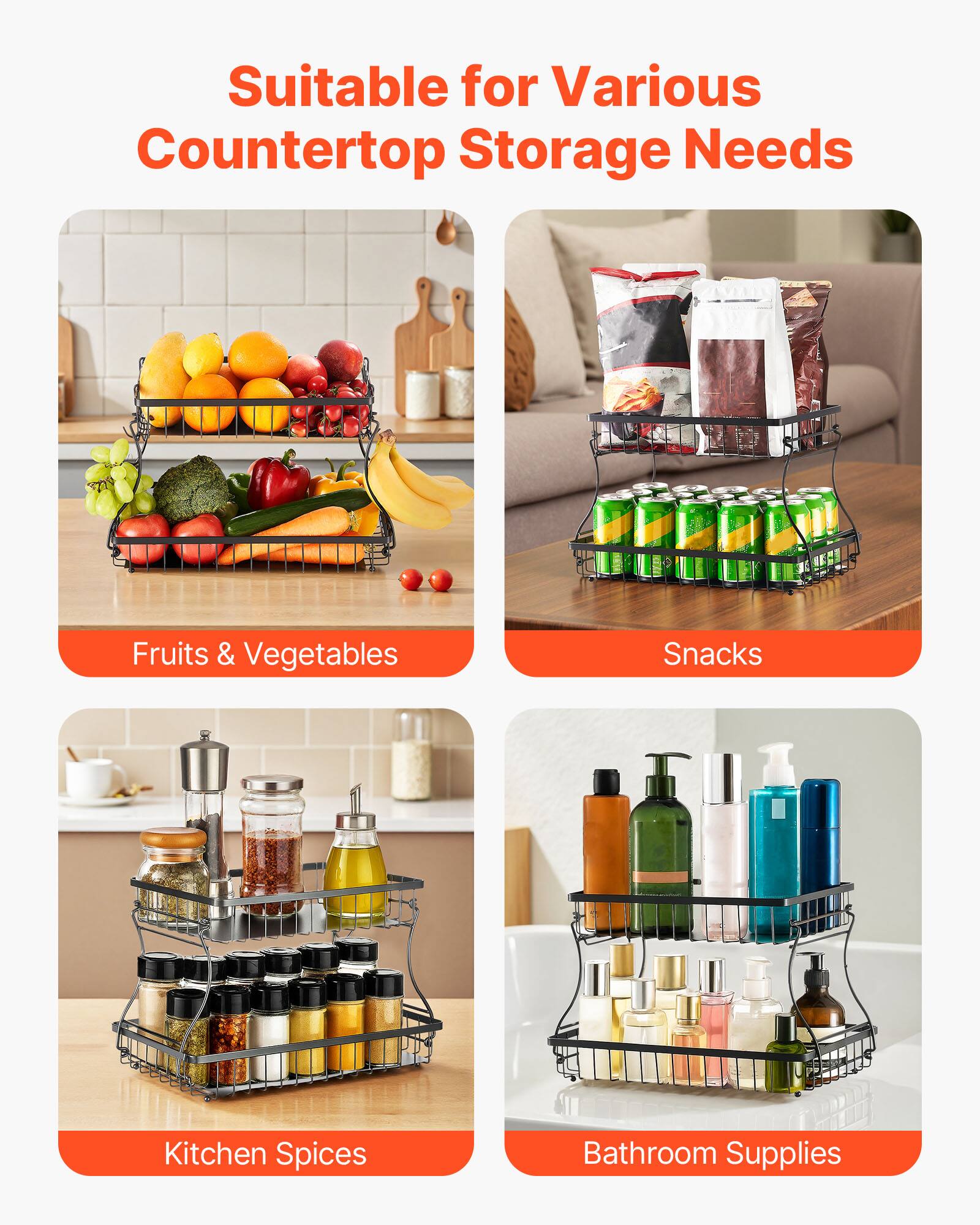 Suitable for Various Countertop Storage Needs

- Fruits & Vegetables
- Snacks
- Kitchen Spices
- Bathroom Supplies