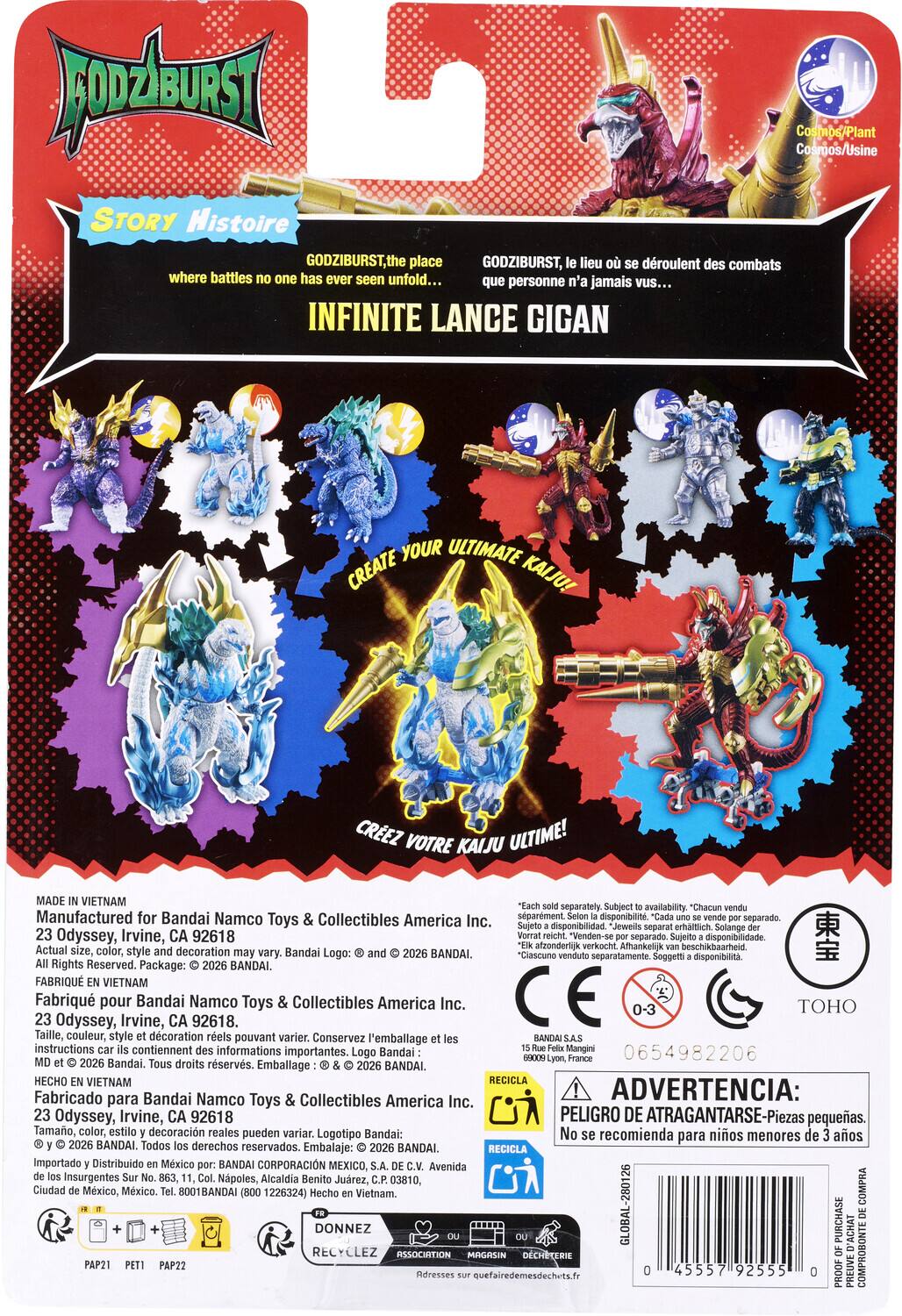 () STORY Histoire GODZIBURST, the place GODZIBURST, le lieu où se déroulent des combats where battles no one has ever seen unfold... que personne n'a jamais vu... INFINITE LANCE GIGAN

YOUR CREATE
CRÉEZ VOTRE
MADE IN VIETNAM

Subject Manufactured for Bandai Namco Collectibles America Inc. 23 Odyssey, Irvine, CA 92618
Sujeto Actual size, color, style and decoration may vary. Bandai Logo: and 2026 BANDAI. disponibilit. Rights Reserved. Package: FABRIQUÉ EN VIETNAM Fabriqué pour Bandai Namco Toys Collectibles America Inc. 23 Odyssey, Irvine, 92618. Taille, couleur, style et décoration réels pouvant varier. Conservez l'emballage les BANDAI instructions car ils contiennent des informations Bandai: MD Bandai. Tous droits réservés. Emballage 2026 HECHO EN VIETNAM RECICLA Fabricado para Bandai Namco Collectibles America Inc. ADVERTENC