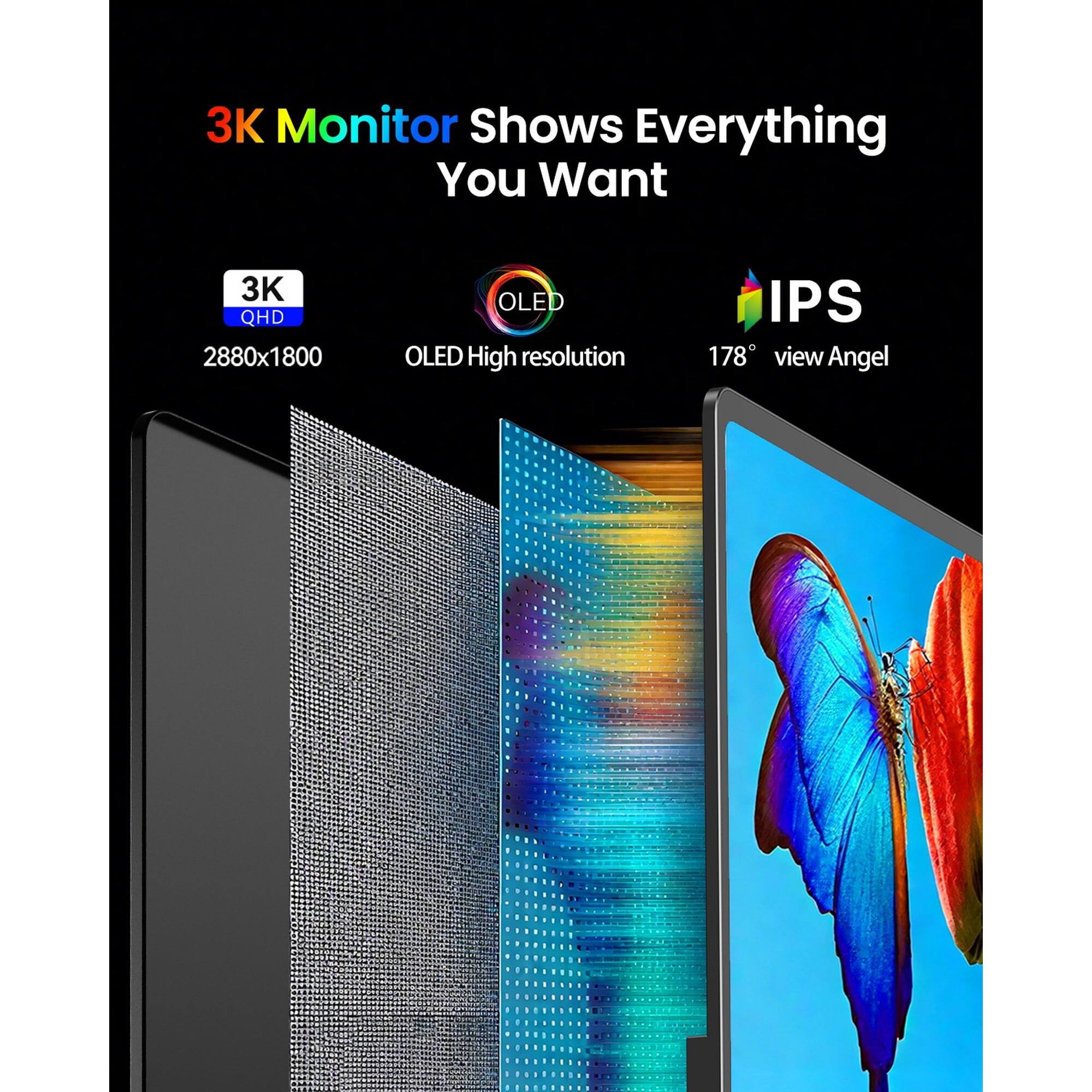 3K Monitor Shows Everything You Want  
3K QHD 2880x1800 OLED High resolution  
IPS 178° view Angel