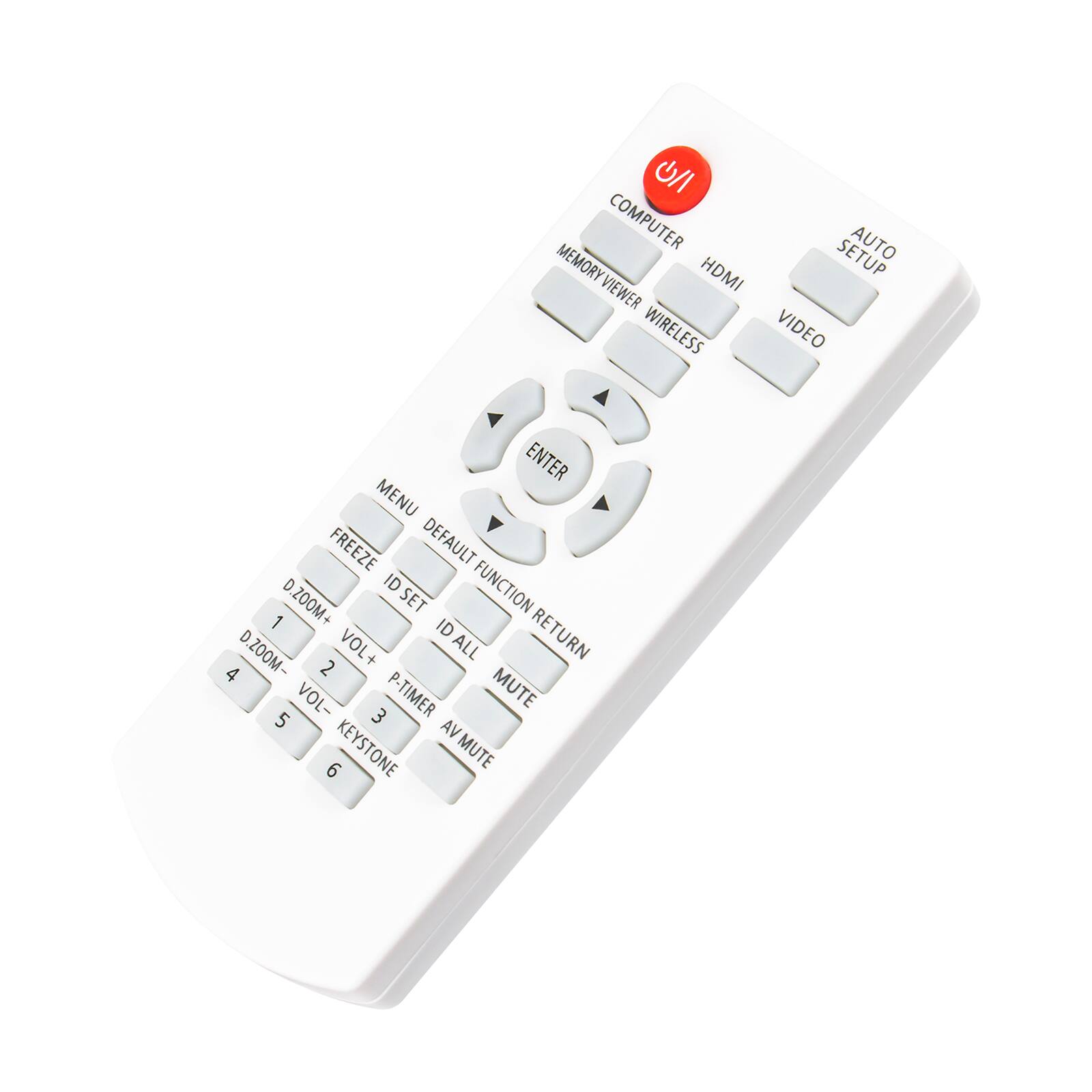 - COMPUTER
- AUTO SETUP
- MEMORY VIEWER
- HDMI
- VIDEO
- WIRELESS
- MENU
- DEFAULT
- FREEZE
- ENTER
- RETURN
- ID SET
- ID ALL
- D. ZOOM+
- VOL+
- P-TIMER
- MUTE
- D. ZOOM-
- VOL-
- KEYSTONE
- AV MUTE
- 1
- 2
- 3
- 4
- 5
- 6