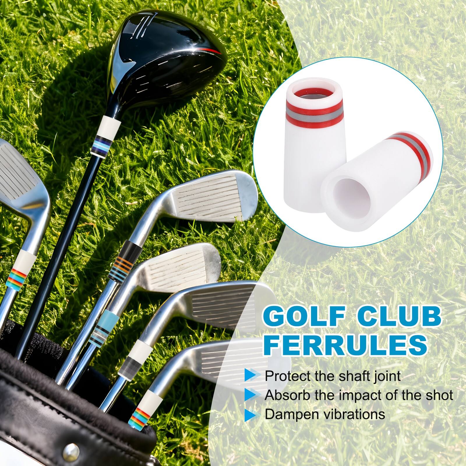 GOLF CLUB FERRULES  
- Protect the shaft joint  
- Absorb the impact of the shot  
- Dampen vibrations