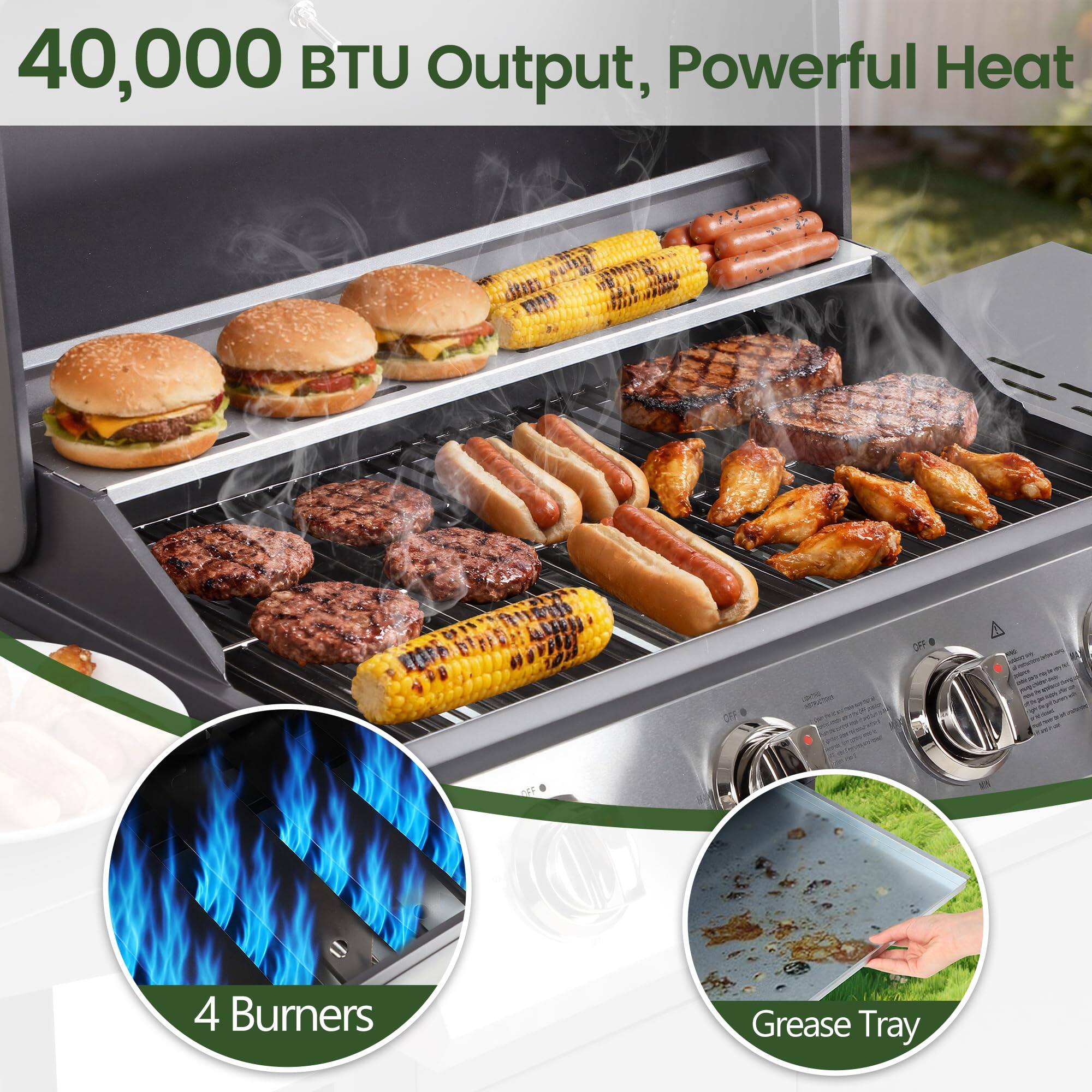 40,000 BTU Output, Powerful Heat

4 Burners

Grease Tray
