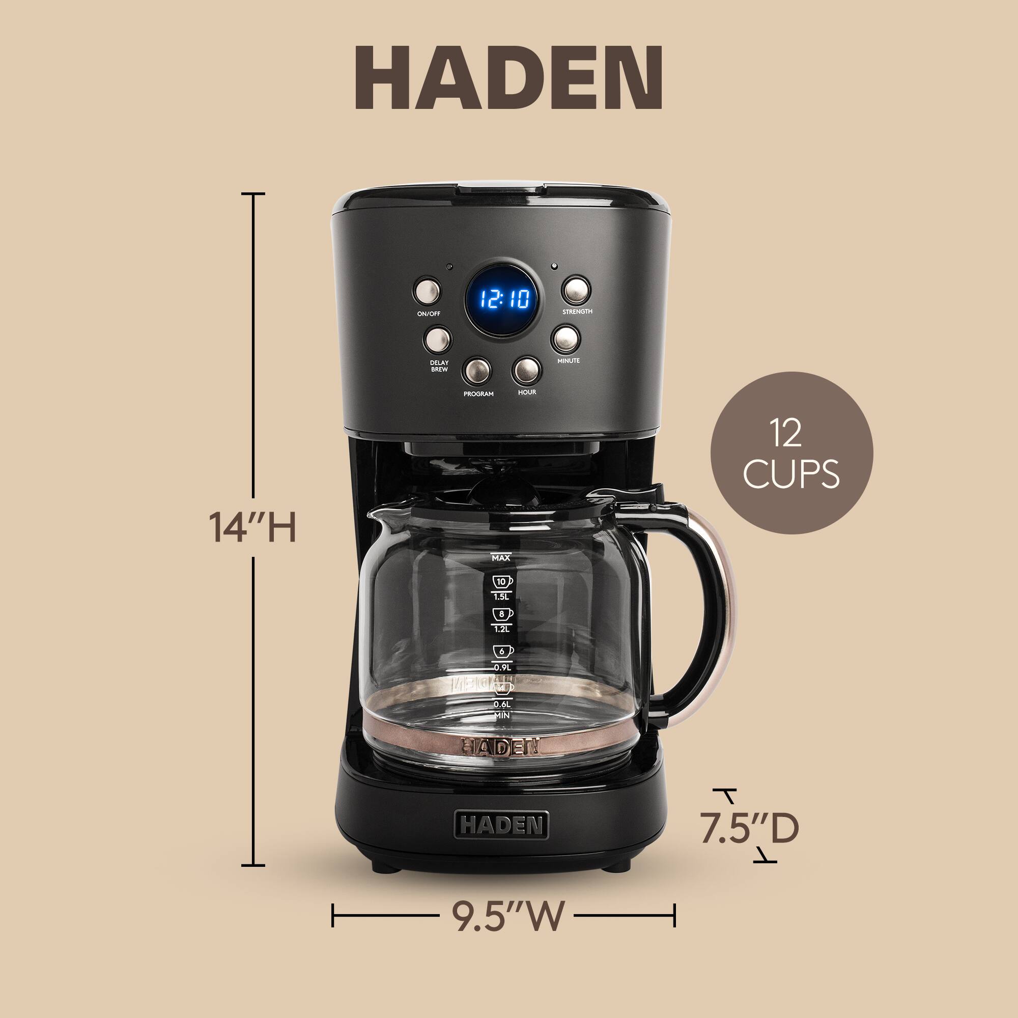 HADEN

ON/OFF
12:10
STRENGTH
DELAY
MINUTE
PROGRAM

YOUR
14"H
MAX
12 CUPS
10
1.5L
8
1.2L
0.9L
IMAGE 0.6L MIN

ADEN
HADEN
T 7.5"D T
9.5"W