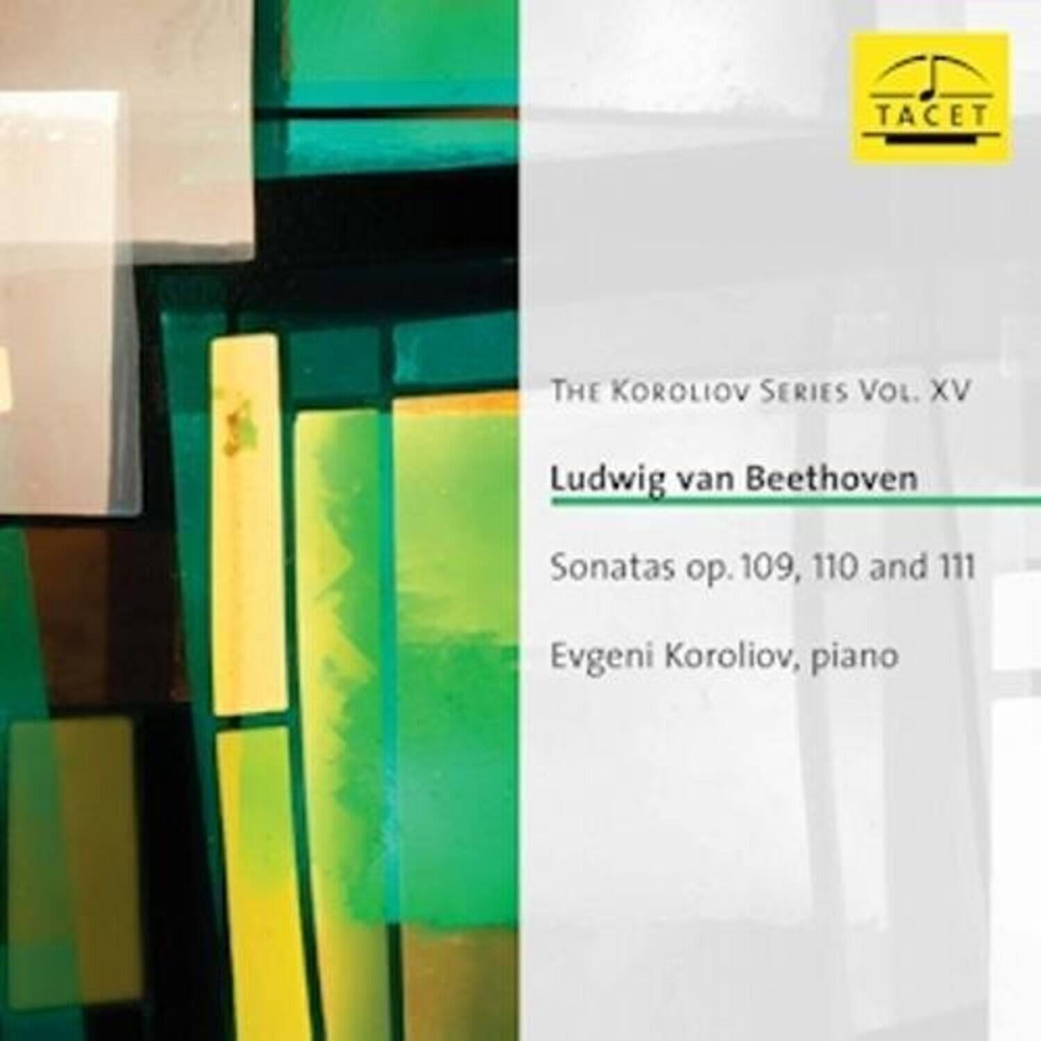 TACET  
THE KOROLIOV SERIES VOL. XV  
Ludwig van Beethoven  
Sonatas op. 109, 110 and 111  
Evgeni Koroliiov, piano
