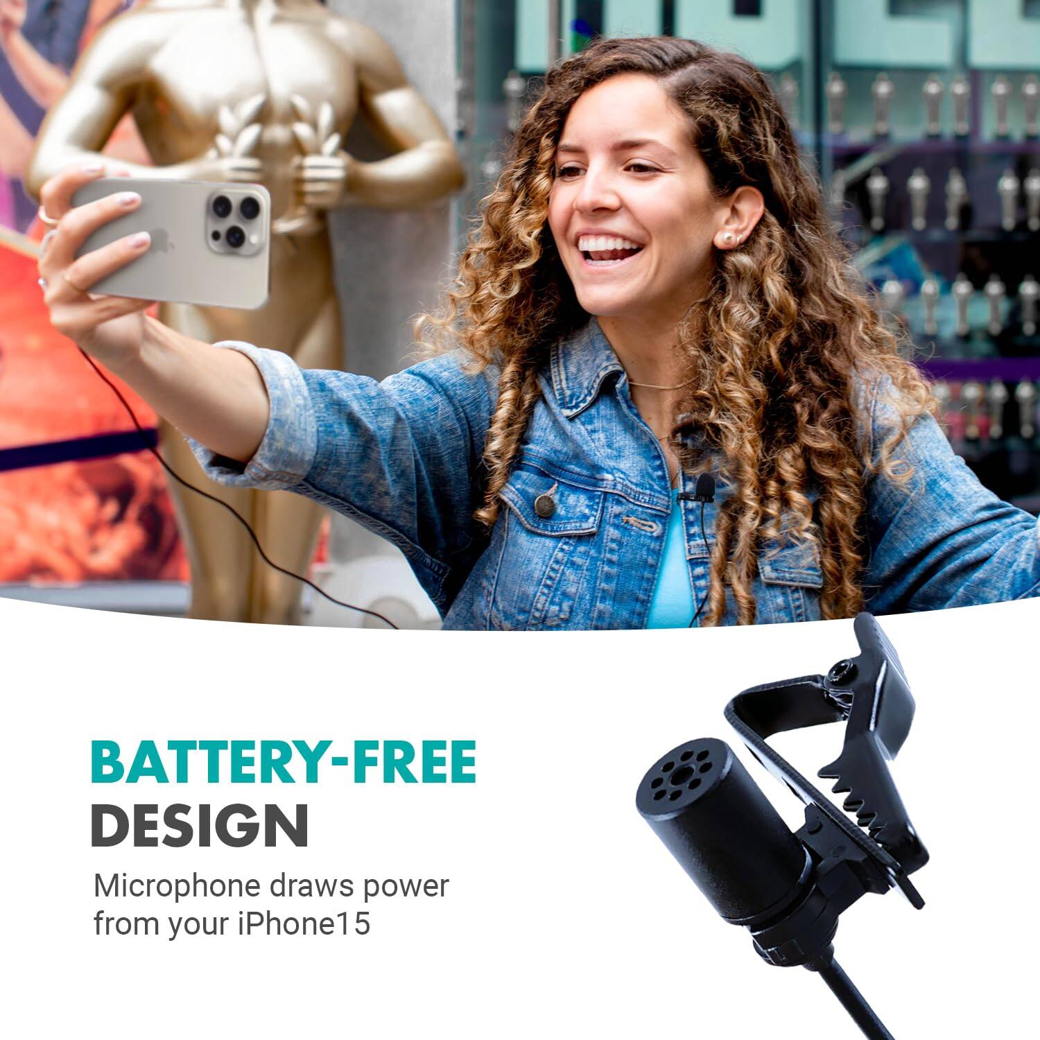 BATTERY-FREE DESIGN  
Microphone draws power from your iPhone 15