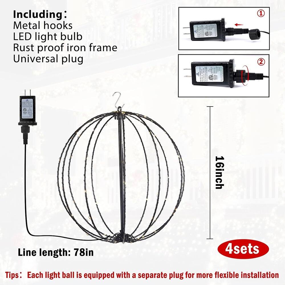 Including:
- Metal hooks
- LED light bulb
- Rust proof iron frame
- Universal plug

Line length: 78in

16inch

4sets

Tips: Each light ball is equipped with a separate plug for more flexible installation
