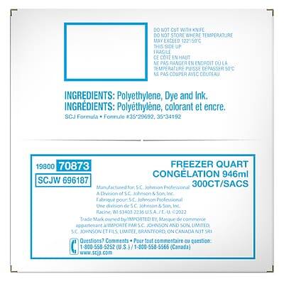 DO NOT CUT WITH KNIFE  
DO NOT STORE WHERE TEMPERATURE MAY EXCEED 122°C  
THIS SIDE UP  
FRAGILE  
CE CT EN HAUT  
NE PAS RANGER EN ENDROIT OU LA TEMPÉRATURE PUISSE DÉPASSER 50°C  
NE PAS COUPER AVEC COUTEAU  

INGREDIENTS: Polyethylene, Dye and Ink.  
INGREDIENTS: Polyéthylène, colorant et encre.  

SCJ Formula #35*29092, 3534192  

FREEZER QUART  
CONGÉLATION 946ml  
300CT/SACS  

19800 70873  
SCJW 696187  

Manufactured for S.C. Johnson Professional  
A Division of S.C. Johnson & Son, Inc.  
Fabriqué pour S.C. Johnson Professional  
Une division de S.C. Johnson & Son, Inc.  
Racine, WI 53403-2255 U.S.A.  

Trade Mark owned and Imported by:  
Marque de commerce appartenant et importée
