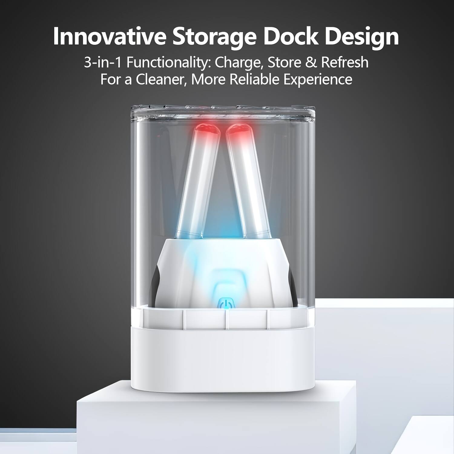Innovative Storage Dock Design  
3-in-1 Functionality: Charge, Store & Refresh  
For a Cleaner, More Reliable Experience