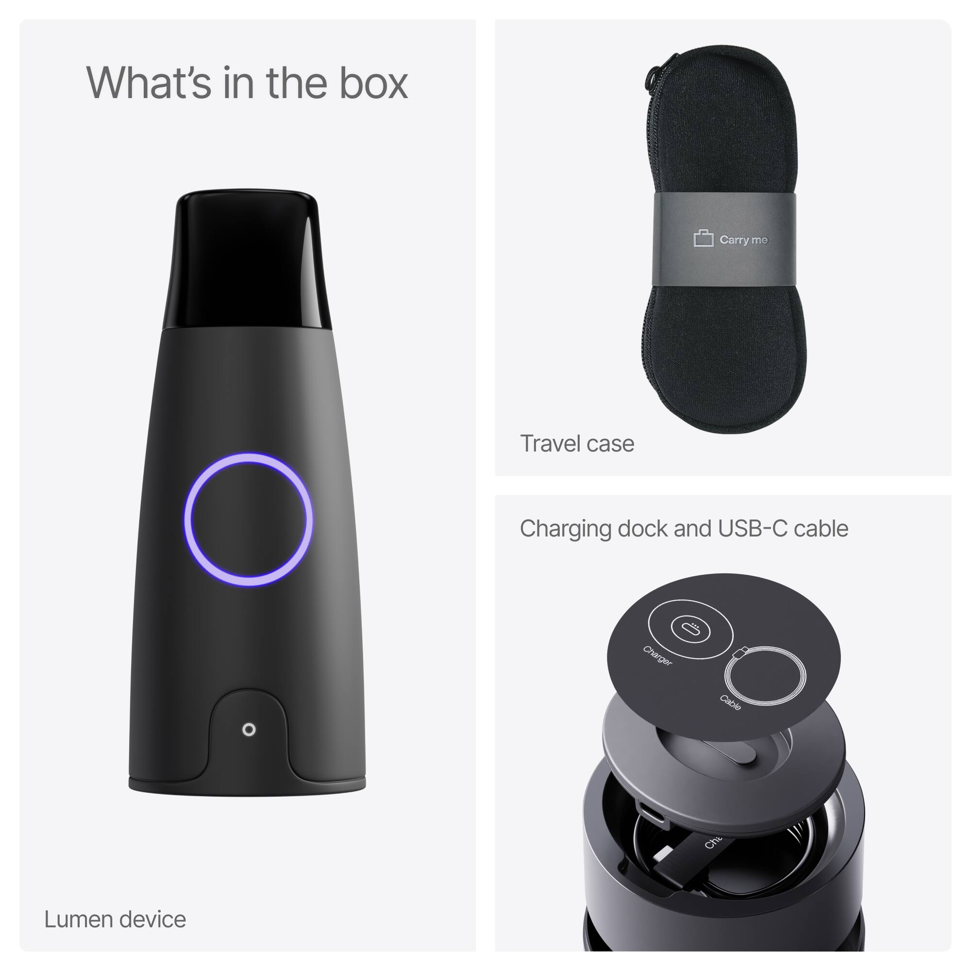 What's in the box

Lumen device
Travel case
Charging dock and USB-C cable