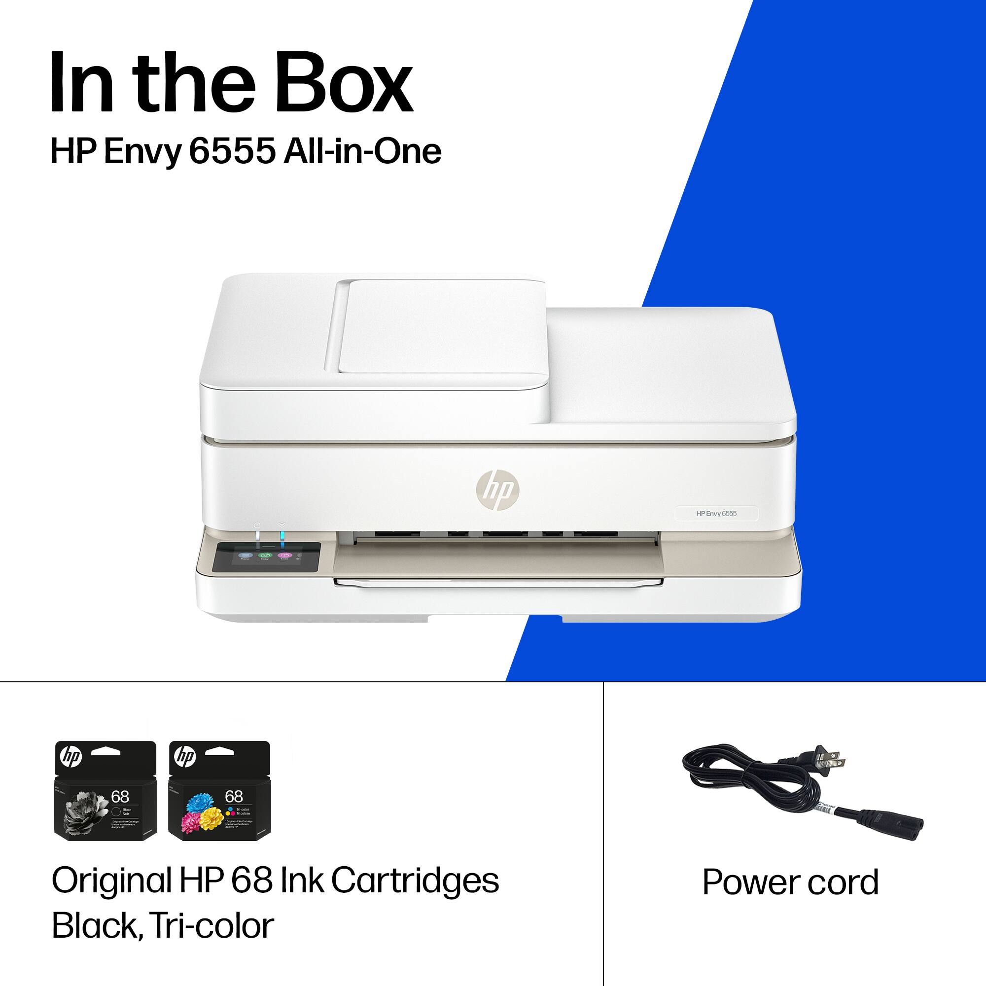 In the Box  
HP Envy 6555 All-in-One  

- Original HP 68 Ink Cartridges Black, Tri-color  
- Power cord