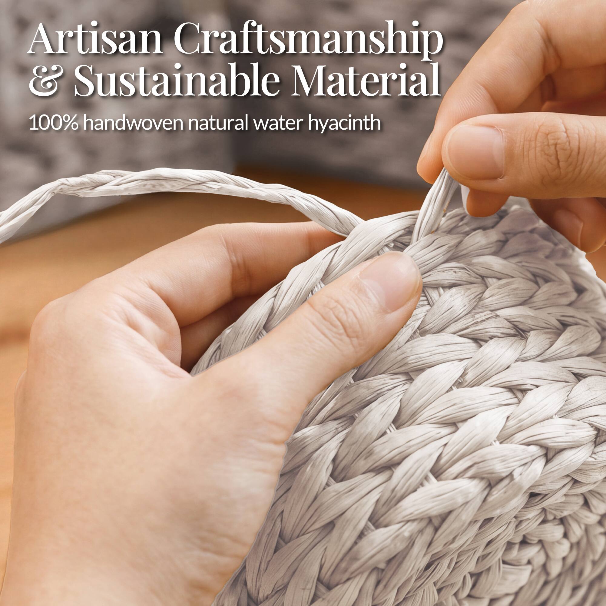 Artisan Craftsmanship & Sustainable Material  
100% handwoven natural water hyacinth
