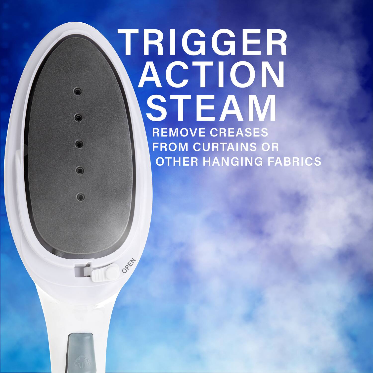 TRIGGER ACTION STEAM  
REMOVE CREASES FROM CURTAINS OR OTHER HANGING FABRICS  
OPEN