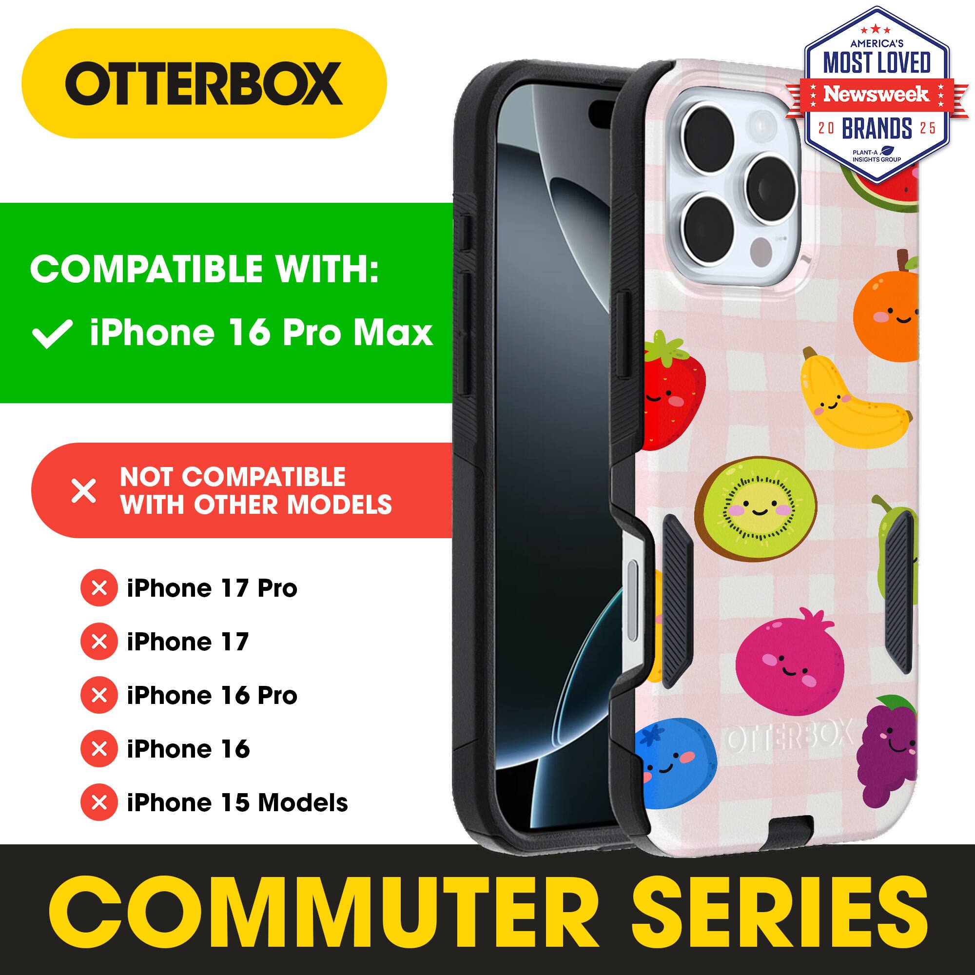 OTTERBOX  
AMERICA'S MOST LOVED Newsweek 20 BRANDS 25  

COMPATIBLE WITH:  
iPhone 16 Pro Max  

NOT COMPATIBLE WITH OTHER MODELS:  
iPhone 17 Pro  
iPhone 17  
iPhone 16 Pro  
iPhone 16  
iPhone 15 Models  

COMMUTER SERIES