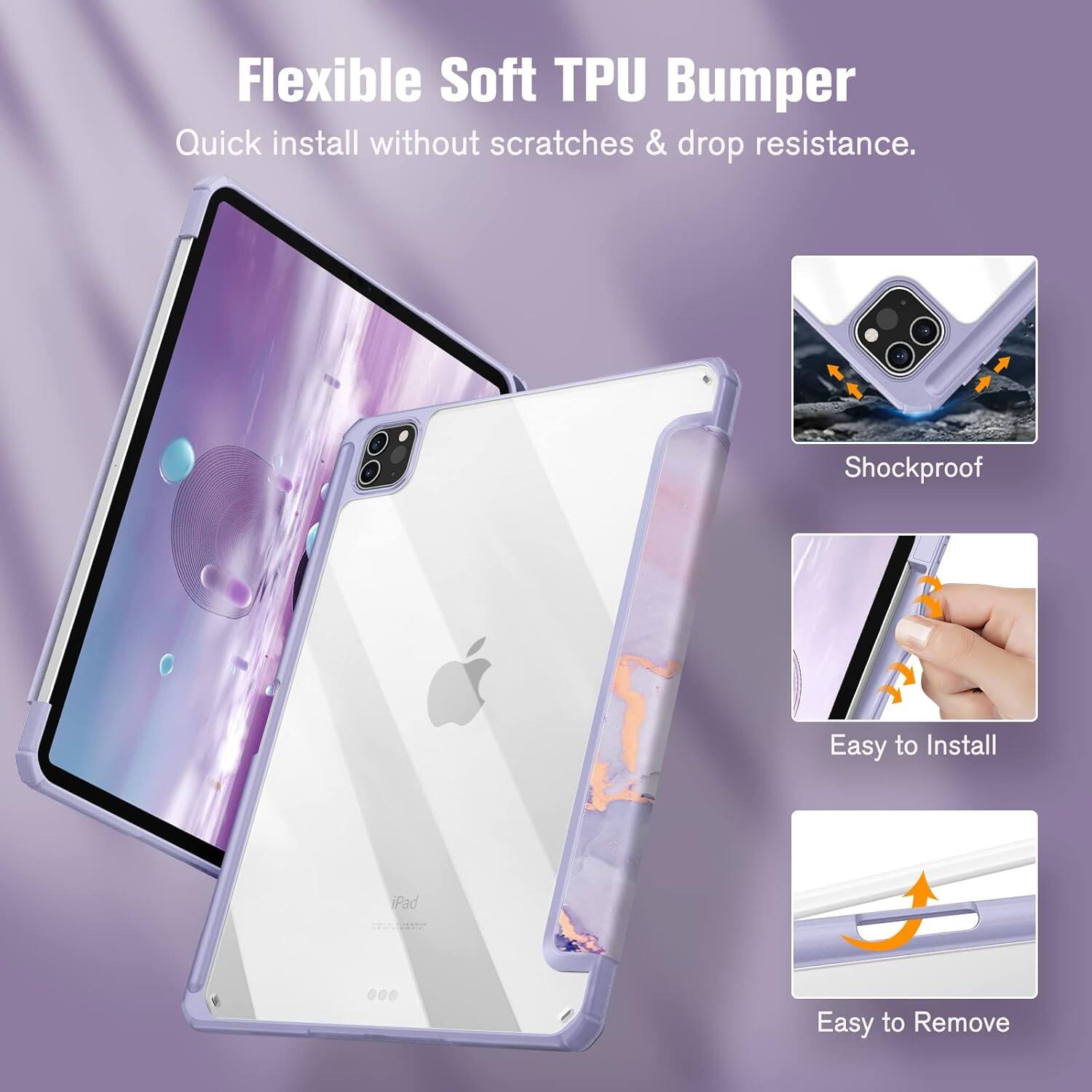 Flexible Soft TPU Bumper  
Quick install without scratches & drop resistance.  
Shockproof  
Easy to Install  
iPad  
Easy to Remove