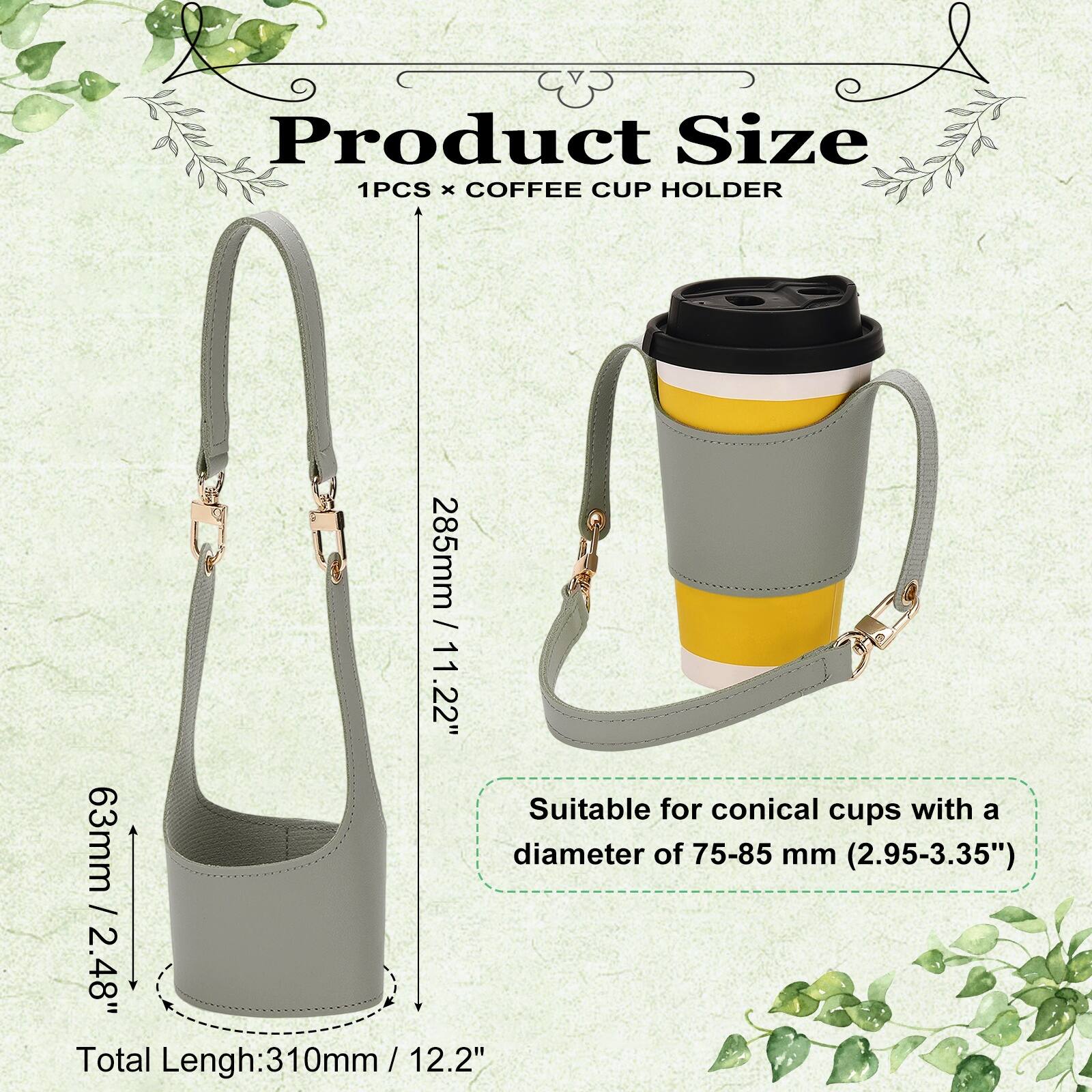 Product Size  
1PCS x COFFEE CUP HOLDER  
285mm / 11.22"  
63mm / 2.48"  
Total Length: 310mm / 12.2"  
Suitable for conical cups with a diameter of 75-85 mm (2.95-3.35")