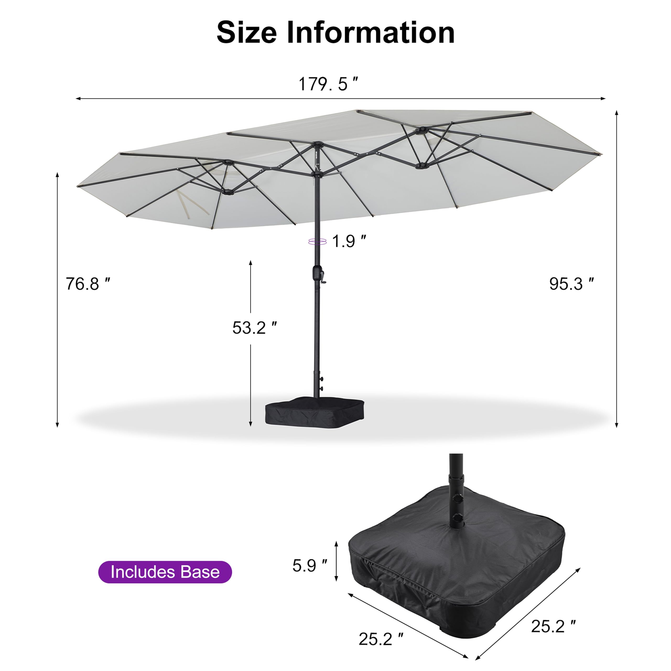Size Information

- 179.5"
- 5"
- 1.9"
- 76.8"
- 95.3"
- 53.2"

Includes Base

- 5.9"
- 25.2"
- 25.2"