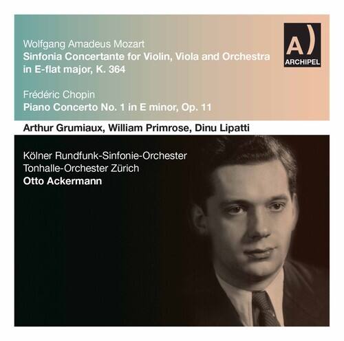 Wolfgang Amadeus Mozart  
Sinfonia Concertante for Violin, Viola and Orchestra in E-flat major, K. 364  

Frédéric Chopin  
Piano Concerto No. 1 in E minor, Op. 11  

Arthur Grumiaux, William Primrose, Dinu Lipatti  

Kölner Rundfunk-Sinfonie-Orchester  
Tonhalle-Orchester Zürich  

Otto Ackermann  

ARCHIPEL