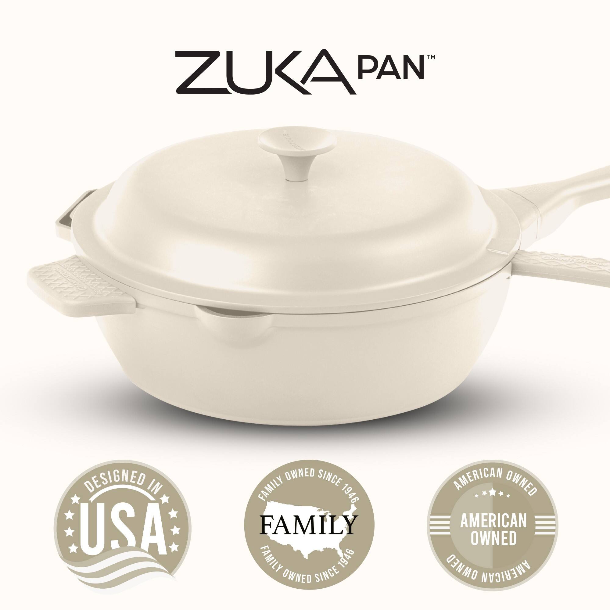 ZUKA PAN™

DESIGNED IN USA

FAMILY OWNED SINCE 1946

AMERICAN OWNED