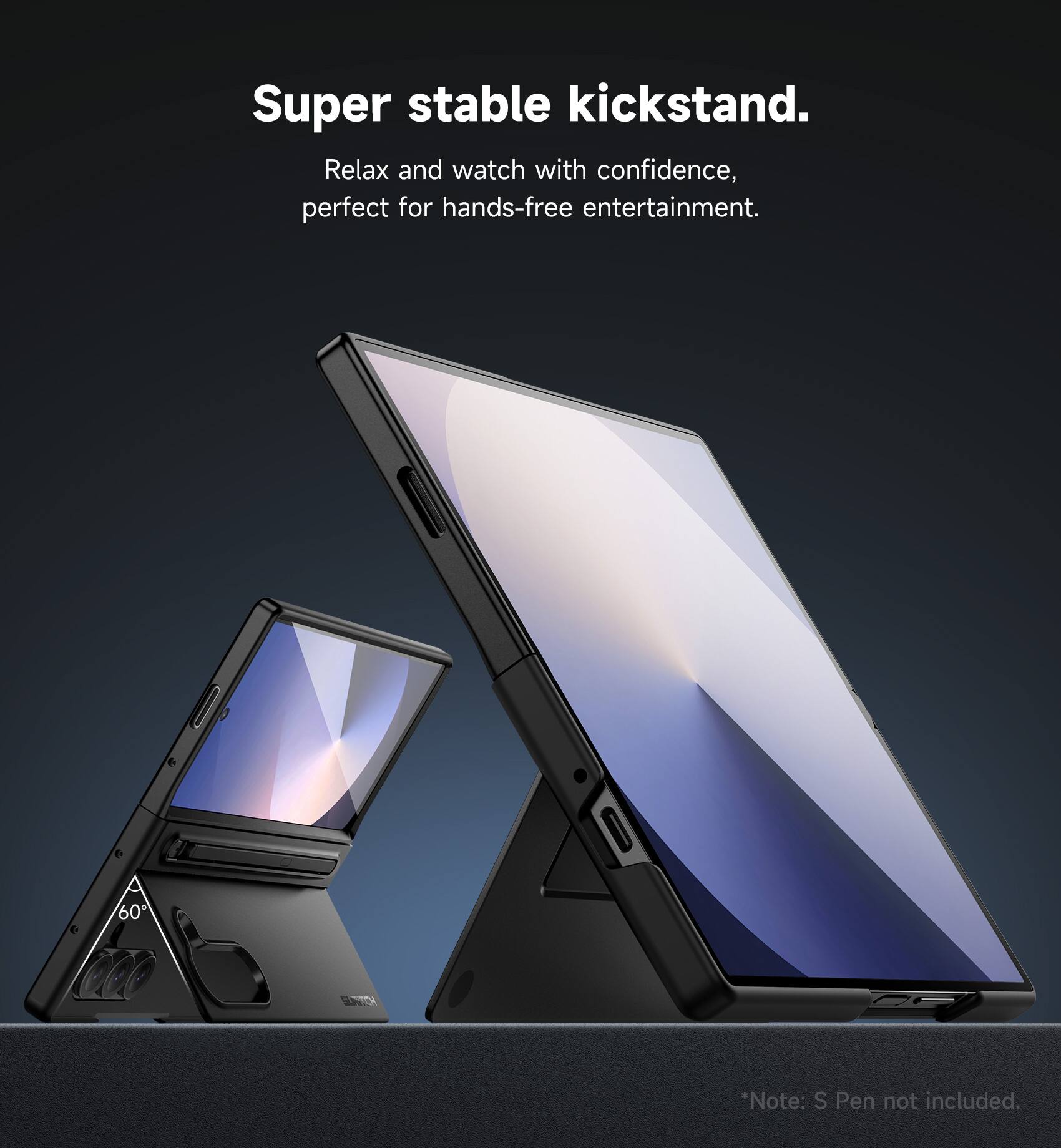 Super stable kickstand. Relax and watch with confidence, perfect for hands-free entertainment. 60° - "Note: S Pen not included.