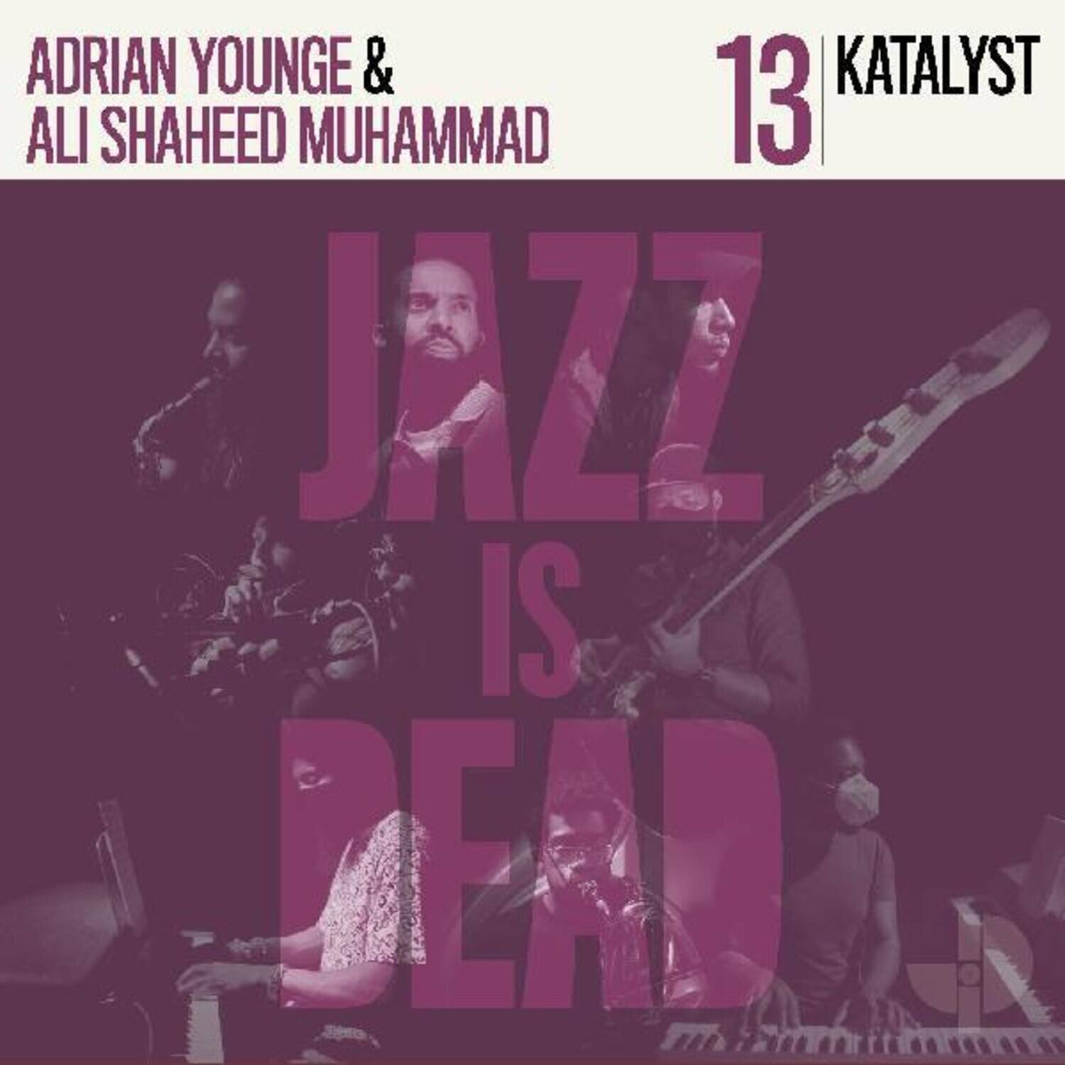 ADRIAN YOUNGE & ALI SHAHEED MUHAMMAD  
13 KATALYST  
JAZZ IS DEAD