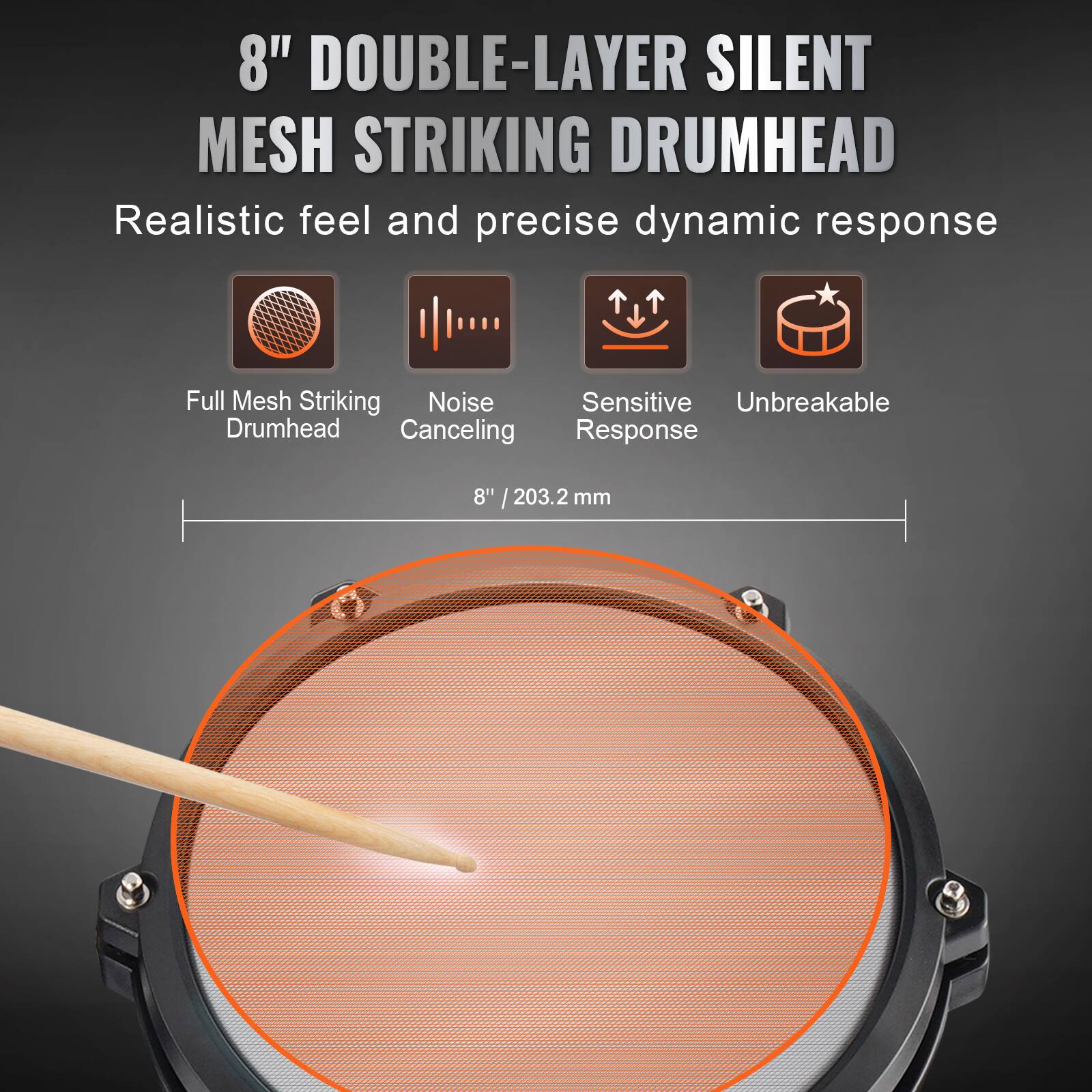 8" DOUBLE-LAYER SILENT MESH STRIKING DRUMHEAD

Realistic feel and precise dynamic response

- Full Mesh Striking Drumhead
- Noise Canceling
- Sensitive Response
- Unbreakable

8" / 203.2 mm
