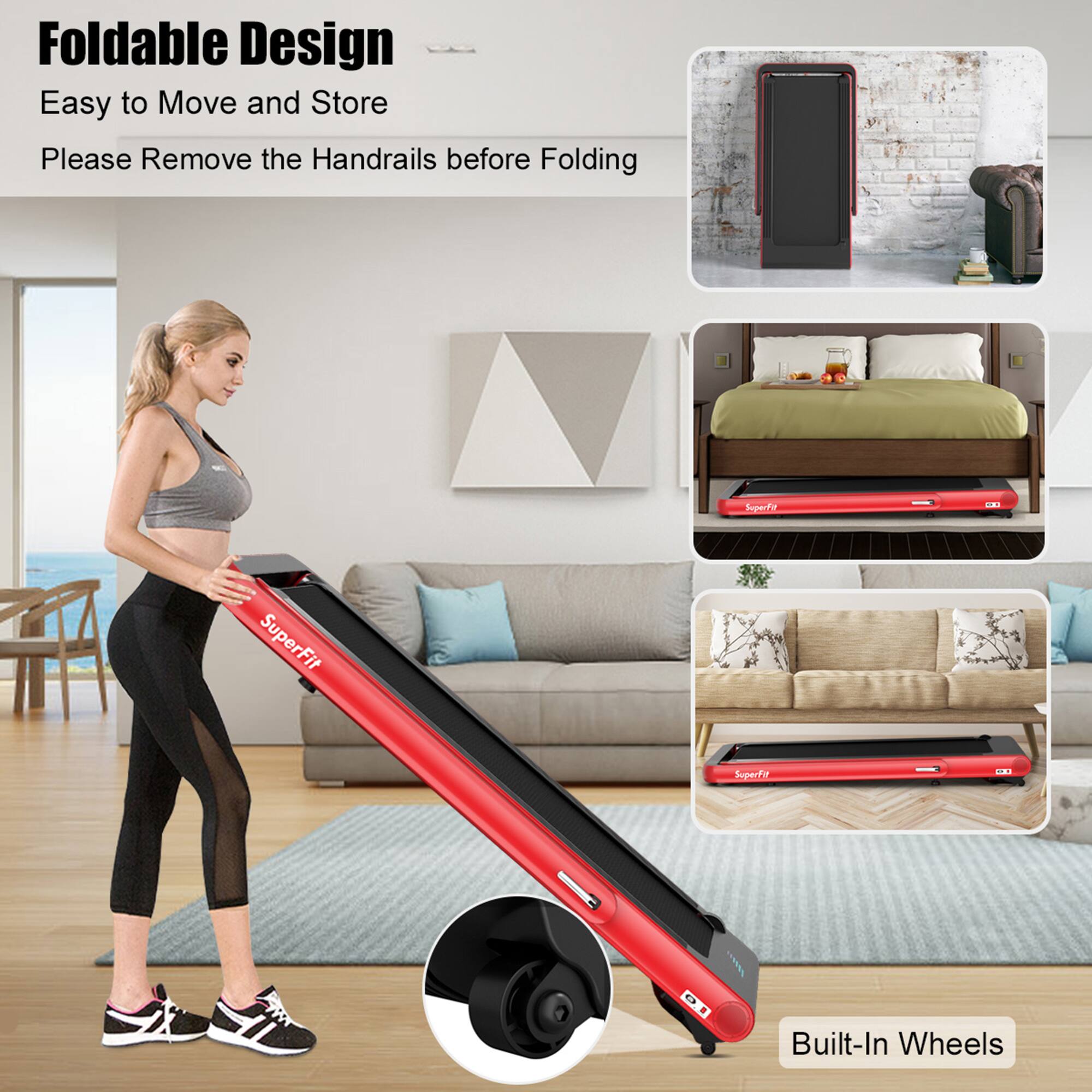 Foldable Design  
Easy to Move and Store  
Please Remove the Handrails before Folding  

Built-In Wheels