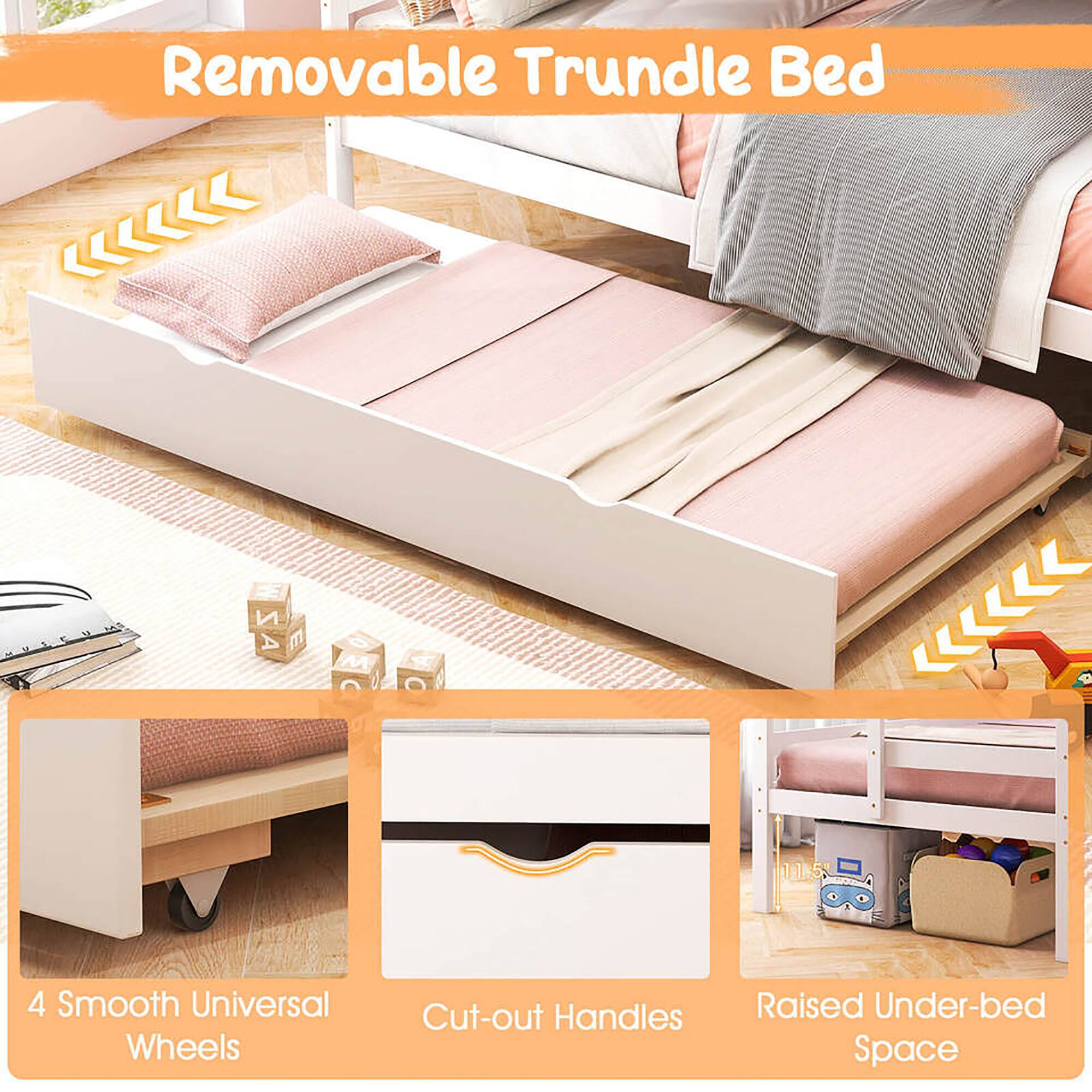 Removable Trundle Bed

- 4 Smooth Universal Wheels
- Cut-out Handles
- Raised Under-bed Space