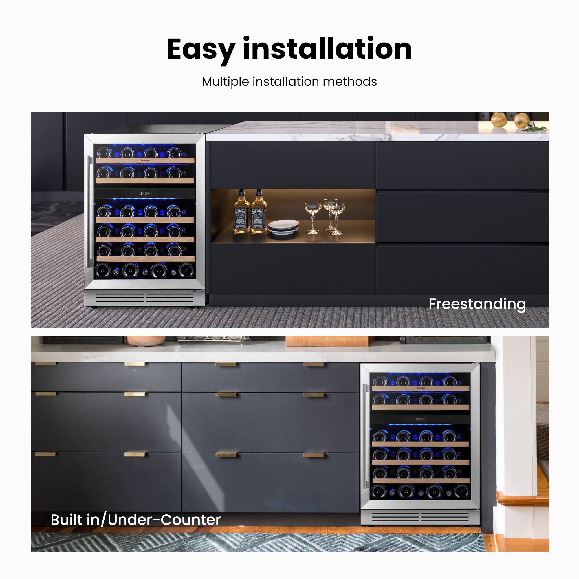 Easy installation  
Multiple installation methods  

Freestanding  

Built in/Under-Counter