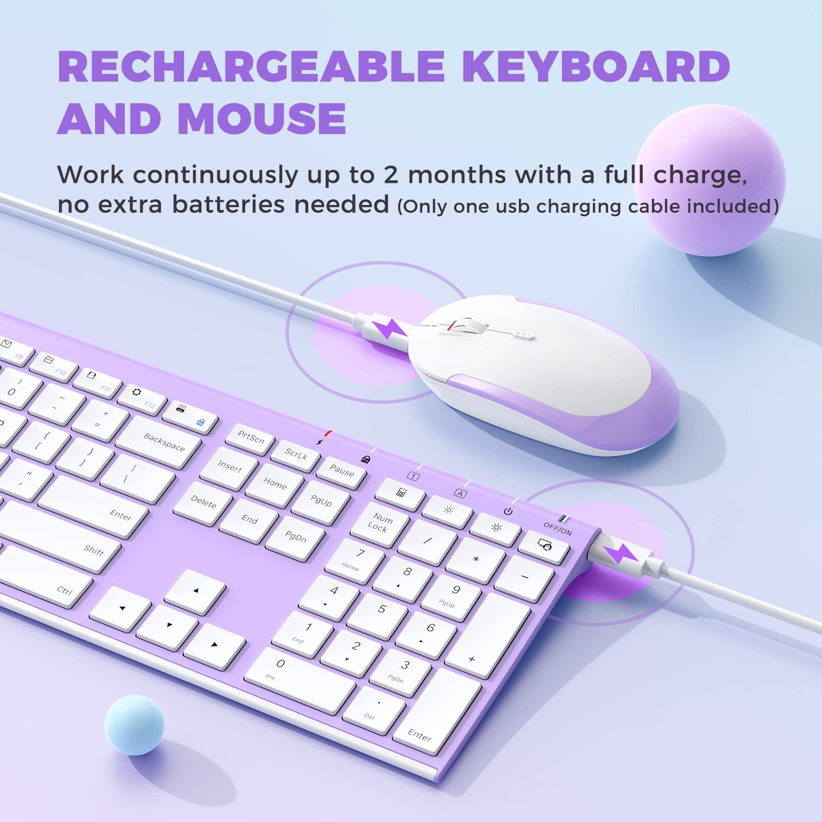 RECHARGEABLE KEYBOARD AND MOUSE

Work continuously up to 2 months with a full charge, no extra batteries needed (Only one usb charging cable included)