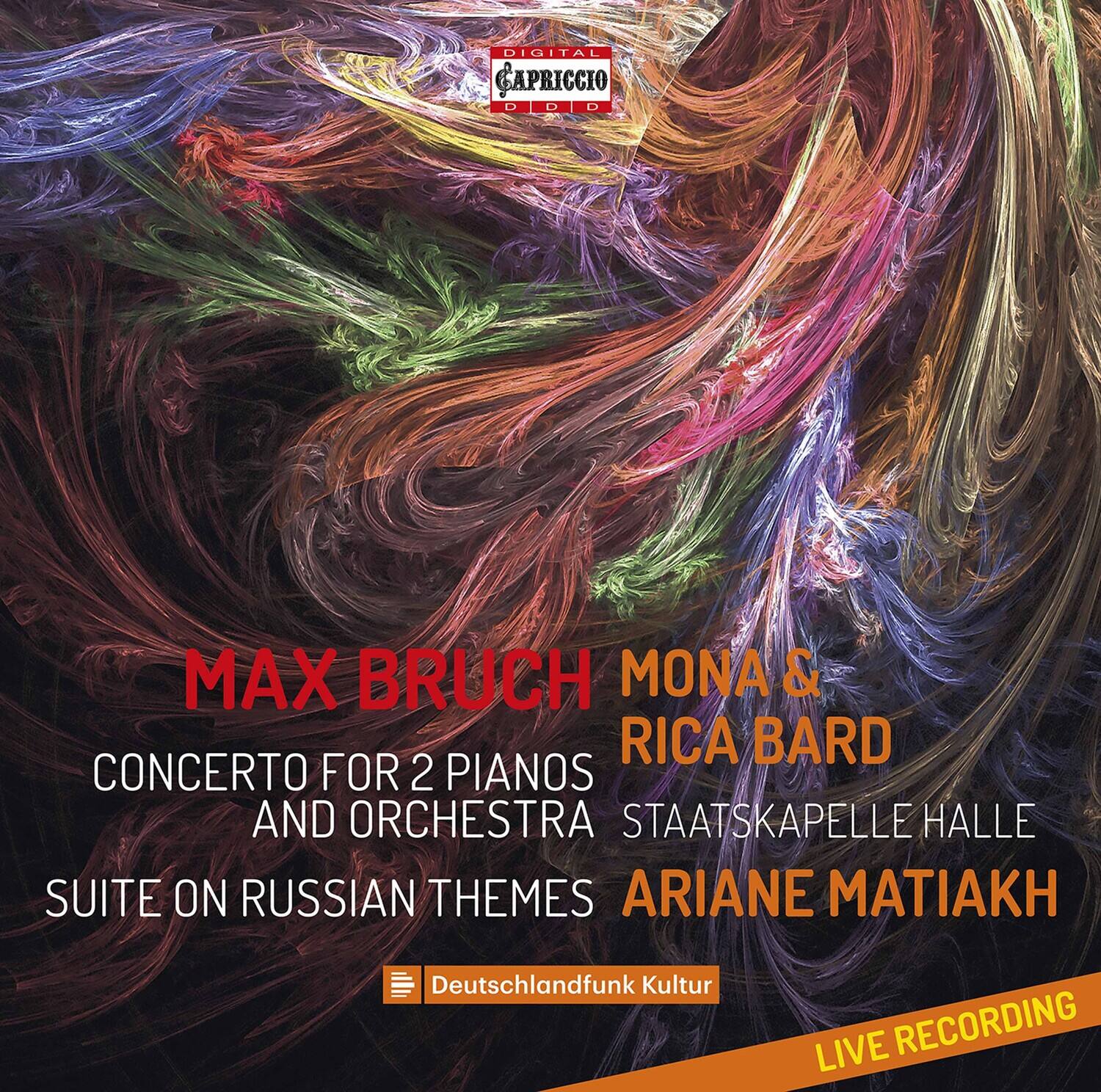 DIGITAL CAPRICCIO

MAX BRUCH  
CONCERTO FOR 2 PIANOS AND ORCHESTRA  
SUITE ON RUSSIAN THEMES  

MONA & RICA BARD  
STAATSKAPELLE HALLE  
ARIANE MATIAKH  

Deutschlandfunk Kultur  
LIVE RECORDING