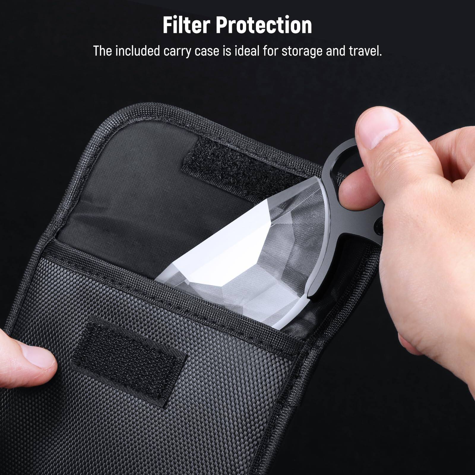 Filter Protection  
The included carry case is ideal for storage and travel.